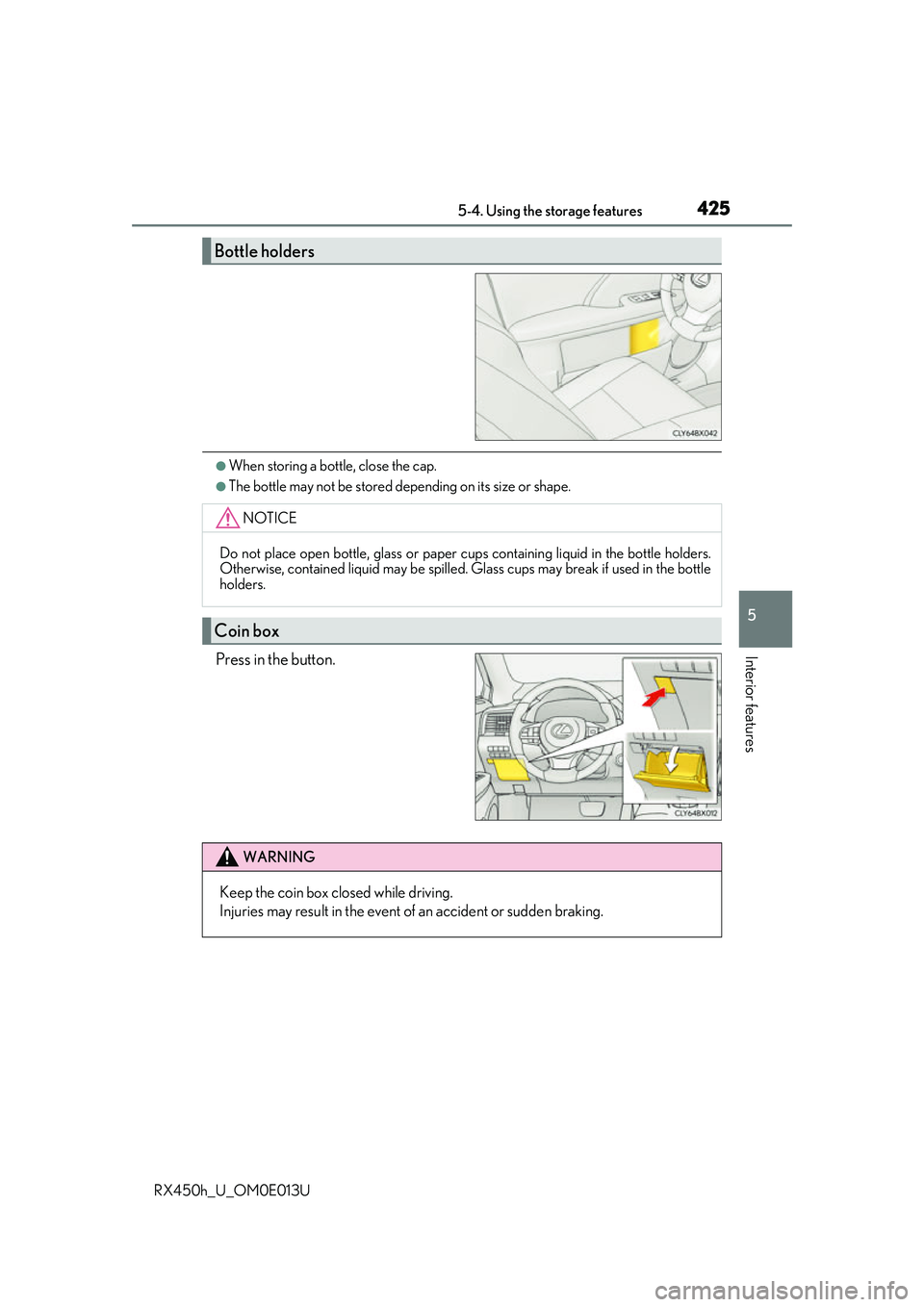 LEXUS RX450H 2016  Owners Manual 4255-4. Using the storage features
5
Interior features
RX450h_U_OM0E013U
●When storing a bottle, close the cap.
●The bottle may not be stored depending on its size or shape.
Press in the button.
B