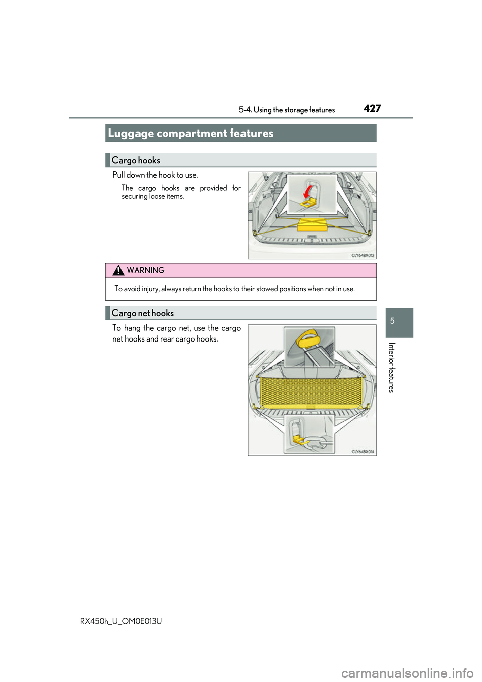 LEXUS RX450H 2016  Owners Manual 4275-4. Using the storage features
5
Interior features
RX450h_U_OM0E013U
Pull down the hook to use.
The cargo hooks are provided for
securing loose items.
To hang the cargo net, use the cargo
net hook