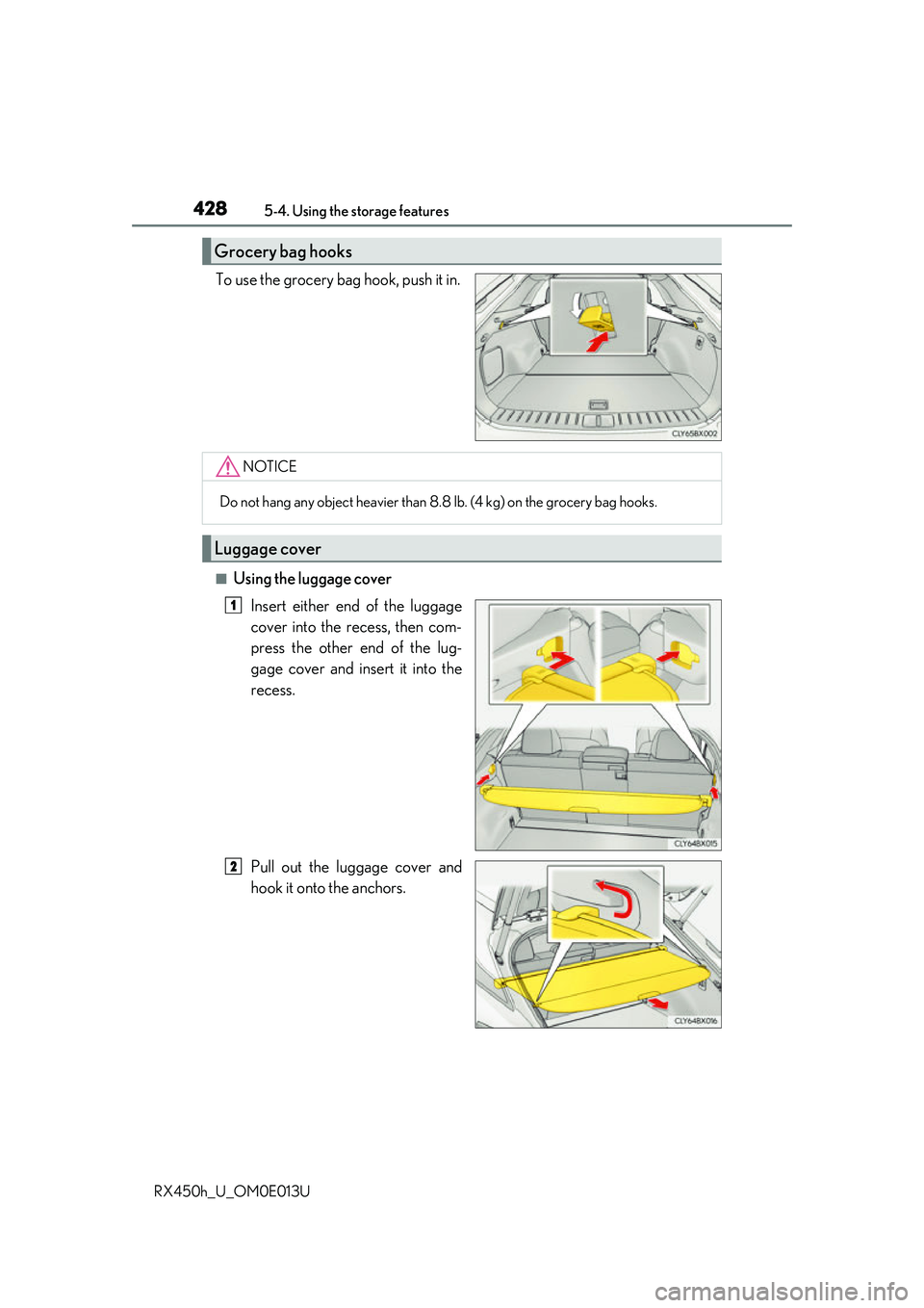 LEXUS RX450H 2016  Owners Manual 4285-4. Using the storage features
RX450h_U_OM0E013U
To use the grocery bag hook, push it in.
■Using the luggage cover Insert either end of the luggage
cover into the recess, then com-
press the oth