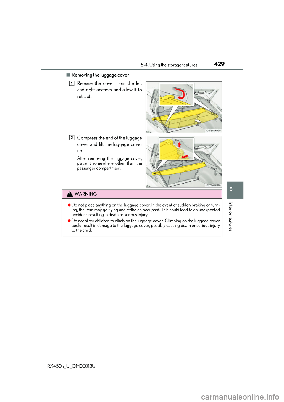 LEXUS RX450H 2016  Owners Manual 4295-4. Using the storage features
5
Interior features
RX450h_U_OM0E013U
■Removing the luggage coverRelease the cover from the left
and right anchors and allow it to
retract.
Compress the end of the