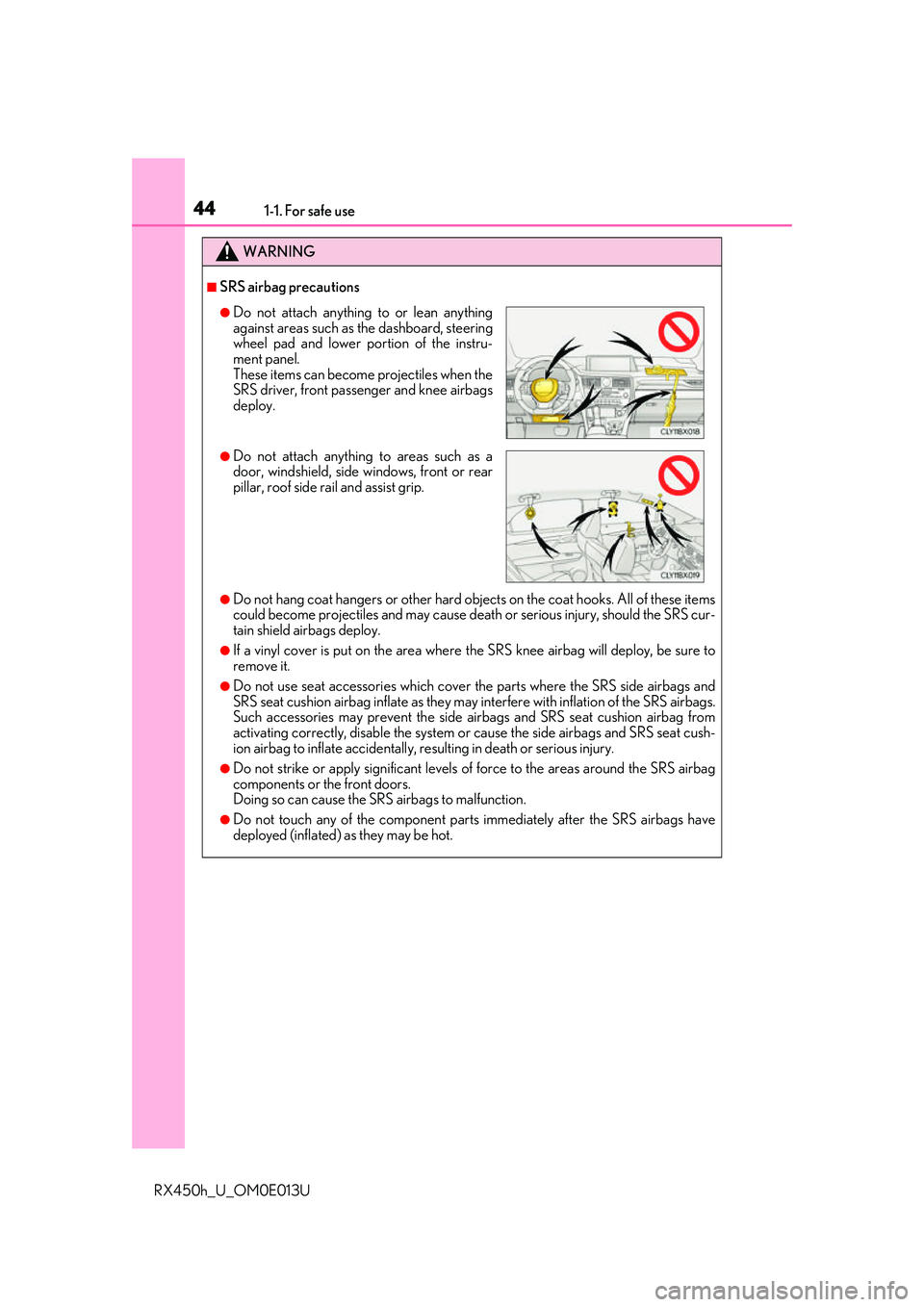 LEXUS RX450H 2016 Service Manual 441-1. For safe use
RX450h_U_OM0E013U
WARNING
■SRS airbag precautions
●Do not hang coat hangers or other hard objects on the coat hooks. All of these items
could become projectiles and may cause d