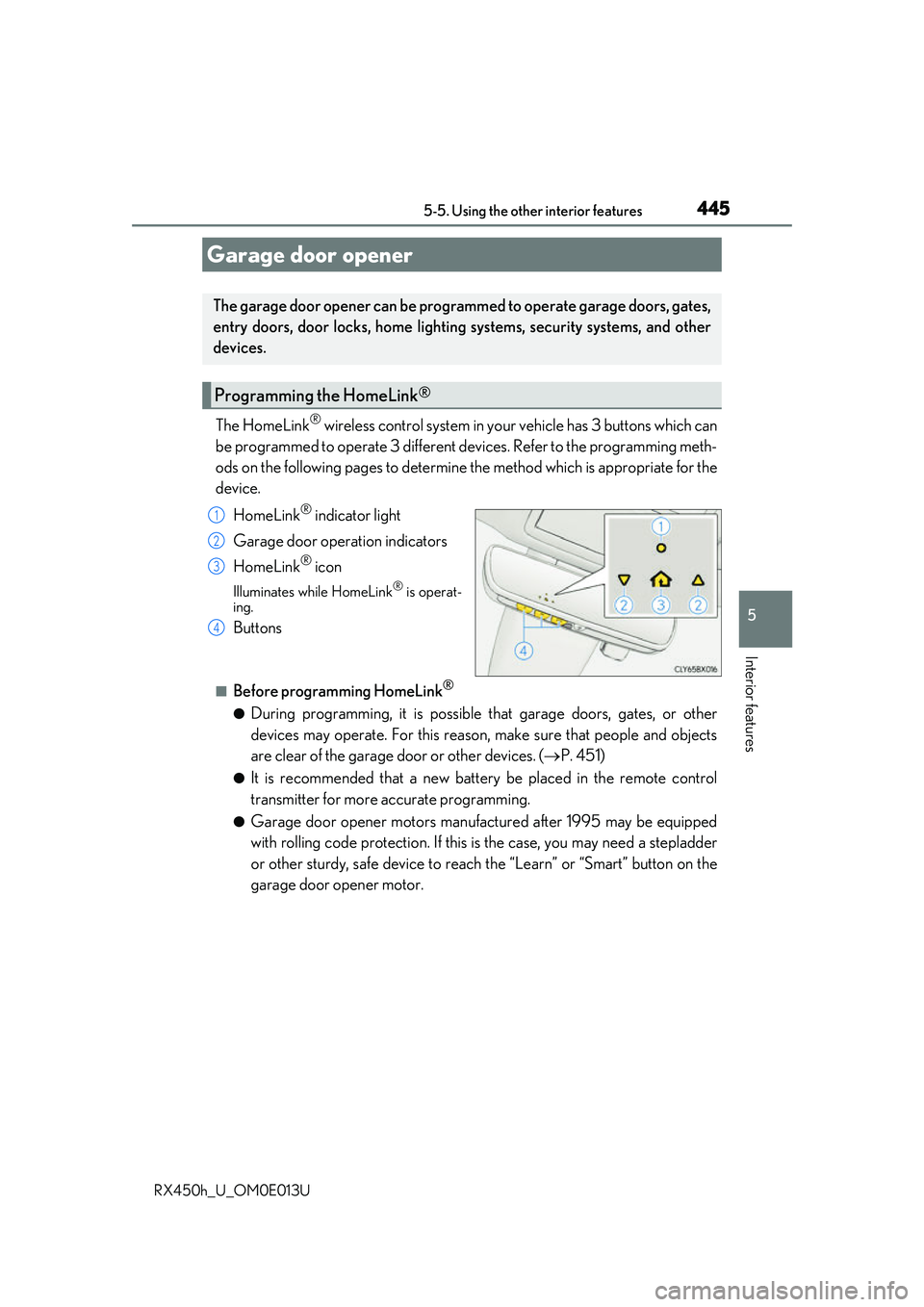 LEXUS RX450H 2016 Owners Manual 4455-5. Using the other interior features
5
Interior features
RX450h_U_OM0E013U
The HomeLink® wireless control system in your vehicle has 3 buttons which can
be programmed to operate 3 different de v LEXUS RX450H 2016 Owners Manual 4455-5. Using the other interior features
5
Interior features
RX450h_U_OM0E013U
The HomeLink® wireless control system in your vehicle has 3 buttons which can
be programmed to operate 3 different de v