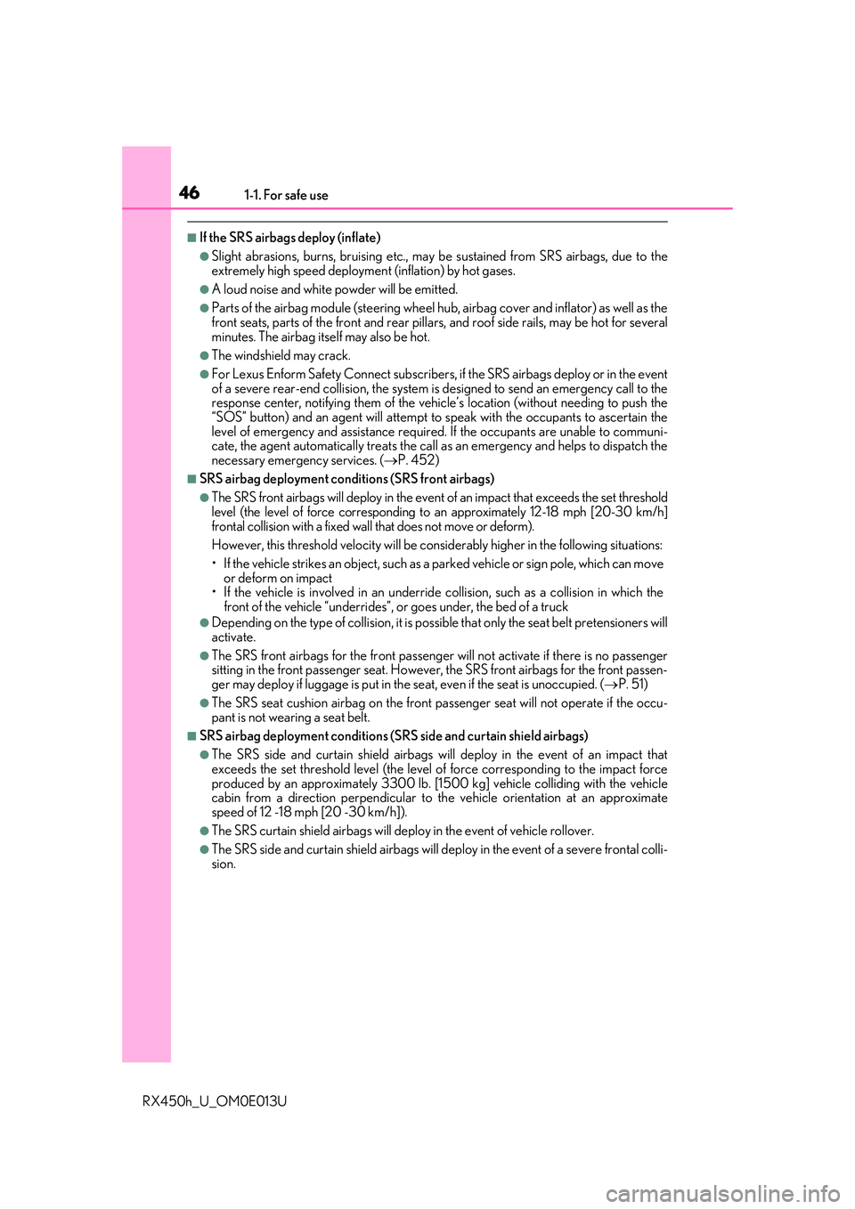 LEXUS RX450H 2016  Owners Manual 461-1. For safe use
RX450h_U_OM0E013U
■If the SRS airbags deploy (inflate)
●Slight abrasions, burns, bruising etc., may be sustained from SRS airbags, due to the
extremely high speed deployment (i