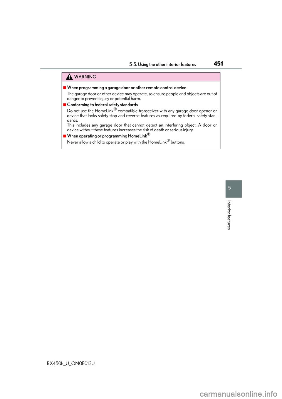 LEXUS RX450H 2016 Owners Manual 4515-5. Using the other interior features
5
Interior features
RX450h_U_OM0E013U
WARNING
■When programming a garage door or other remote control device
The garage door or other device may operate, so LEXUS RX450H 2016 Owners Manual 4515-5. Using the other interior features
5
Interior features
RX450h_U_OM0E013U
WARNING
■When programming a garage door or other remote control device
The garage door or other device may operate, so