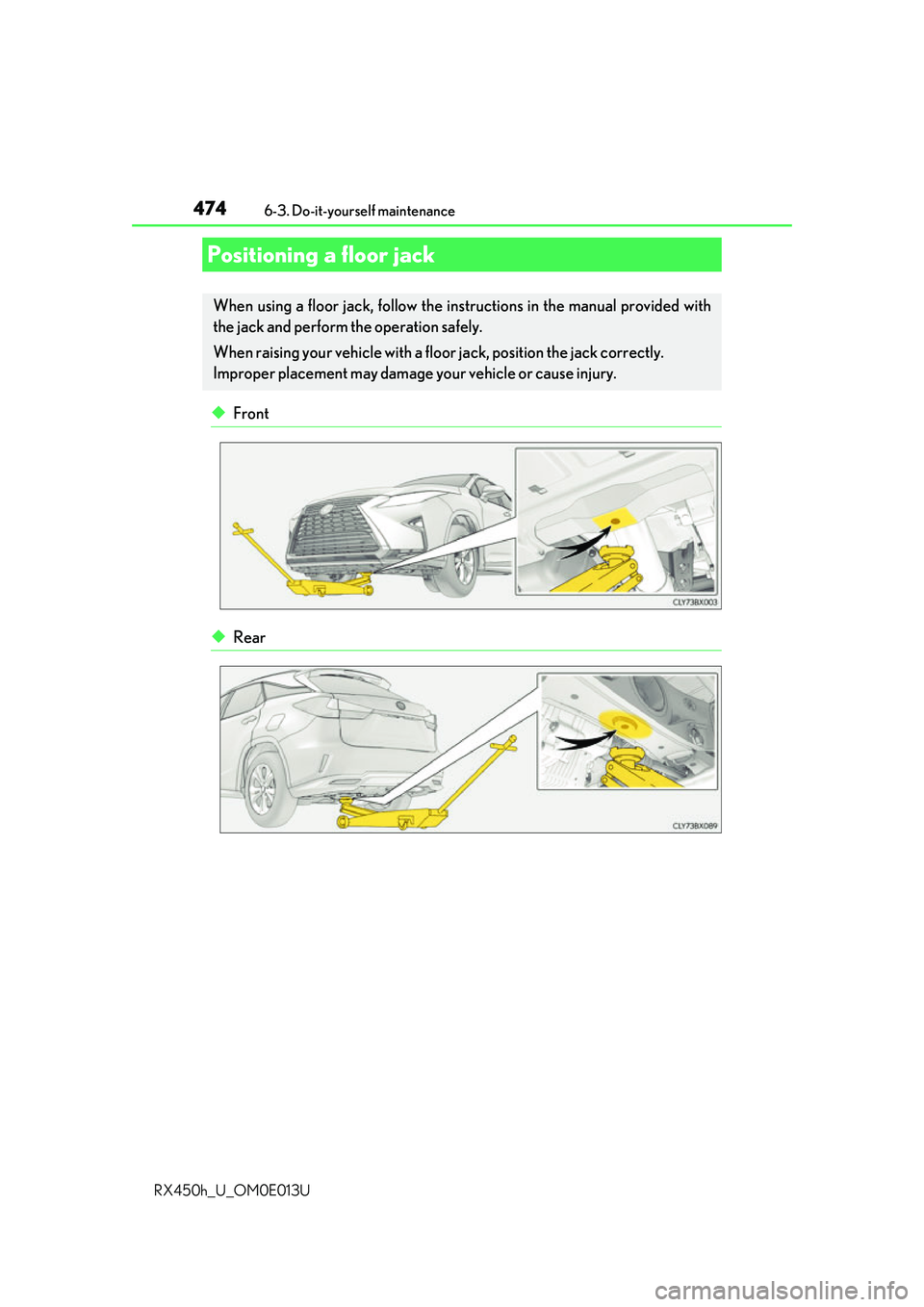LEXUS RX450H 2016 Owners Manual 4746-3. Do-it-yourself maintenance
RX450h_U_OM0E013U
◆Front
◆Rear
Positioning a floor jack
When using a floor jack, follow the inst ructions in the manual provided with
the jack and perform the op LEXUS RX450H 2016 Owners Manual 4746-3. Do-it-yourself maintenance
RX450h_U_OM0E013U
◆Front
◆Rear
Positioning a floor jack
When using a floor jack, follow the inst ructions in the manual provided with
the jack and perform the op
