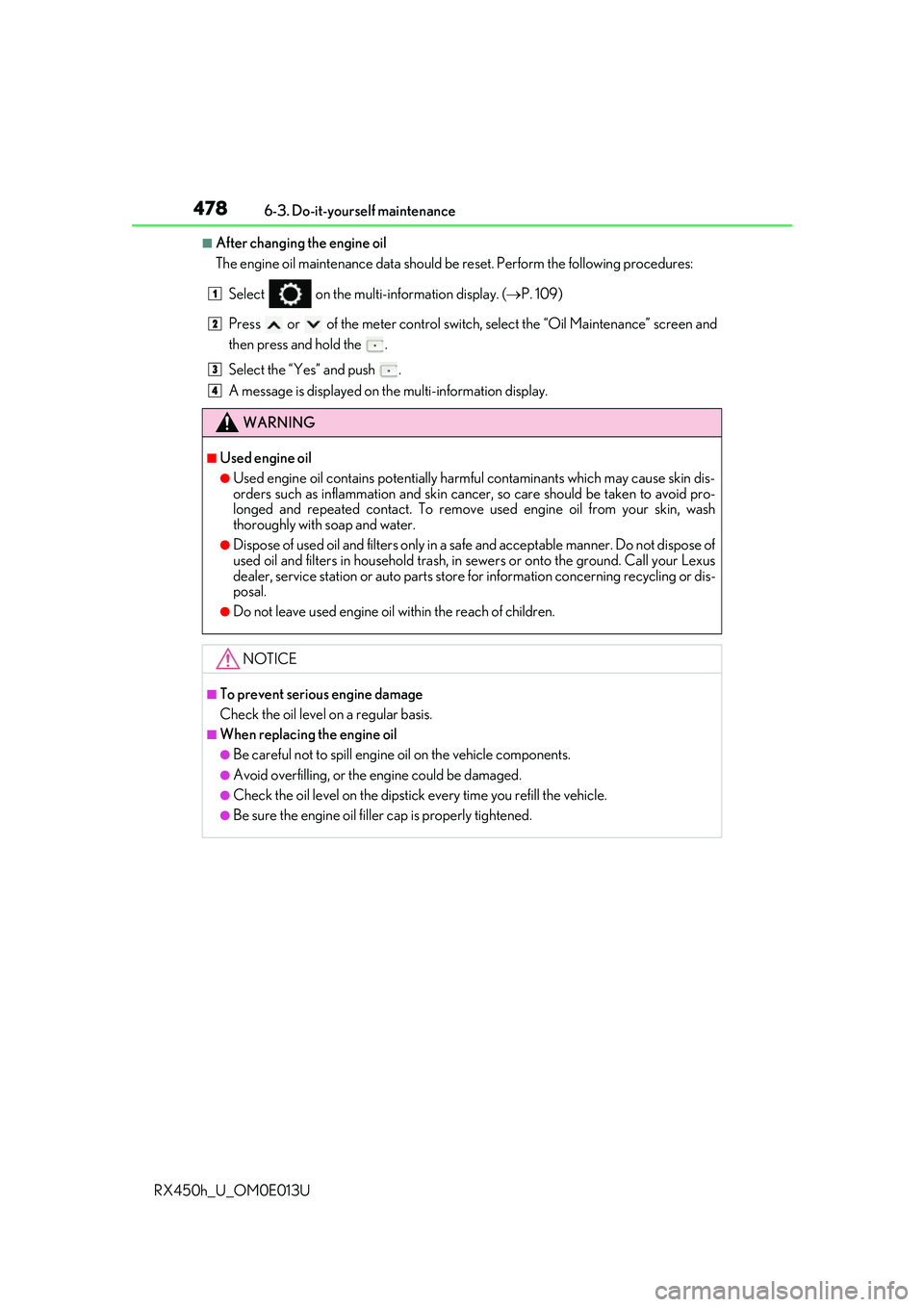 LEXUS RX450H 2016 Owners Manual 4786-3. Do-it-yourself maintenance
RX450h_U_OM0E013U
■After changing the engine oil
The engine oil maintenance data should be reset. Perform the following procedures:
Select on the multi-informat LEXUS RX450H 2016 Owners Manual 4786-3. Do-it-yourself maintenance
RX450h_U_OM0E013U
■After changing the engine oil
The engine oil maintenance data should be reset. Perform the following procedures:
Select on the multi-informat