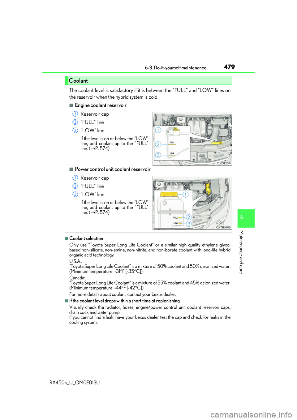 LEXUS RX450H 2016  Owners Manual 4796-3. Do-it-yourself maintenance
6
Maintenance and care
RX450h_U_OM0E013U
The coolant level is satisfactory if it is between the “FULL” and “LOW” lines on
the reservoir when the hybrid syste