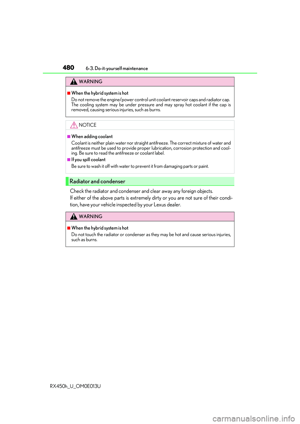 LEXUS RX450H 2016 Owners Manual 4806-3. Do-it-yourself maintenance
RX450h_U_OM0E013U
Check the radiator and condenser an d clear away any foreign objects.
If either of the above parts is extremely dirty or you are not sure of thei LEXUS RX450H 2016 Owners Manual 4806-3. Do-it-yourself maintenance
RX450h_U_OM0E013U
Check the radiator and condenser an d clear away any foreign objects.
If either of the above parts is extremely dirty or you are not sure of thei