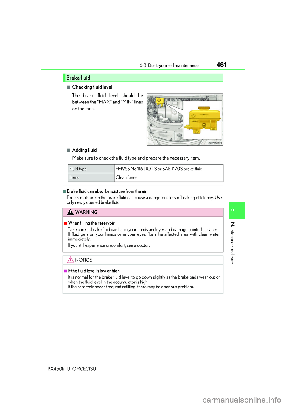 LEXUS RX450H 2016 Owners Guide 4816-3. Do-it-yourself maintenance
6
Maintenance and care
RX450h_U_OM0E013U
■Checking fluid level
The brake fluid level should be
between the “MAX” and “MIN” lines
on the tank.
■Adding flu