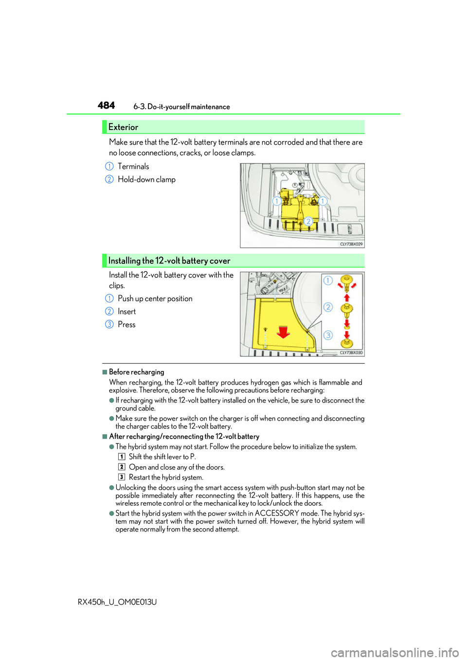 LEXUS RX450H 2016 Owners Manual 4846-3. Do-it-yourself maintenance
RX450h_U_OM0E013U
Make sure that the 12-volt battery terminals are not corroded and that there are
no loose connections, cracks, or loose clamps. Terminals
Hold-down LEXUS RX450H 2016 Owners Manual 4846-3. Do-it-yourself maintenance
RX450h_U_OM0E013U
Make sure that the 12-volt battery terminals are not corroded and that there are
no loose connections, cracks, or loose clamps. Terminals
Hold-down
