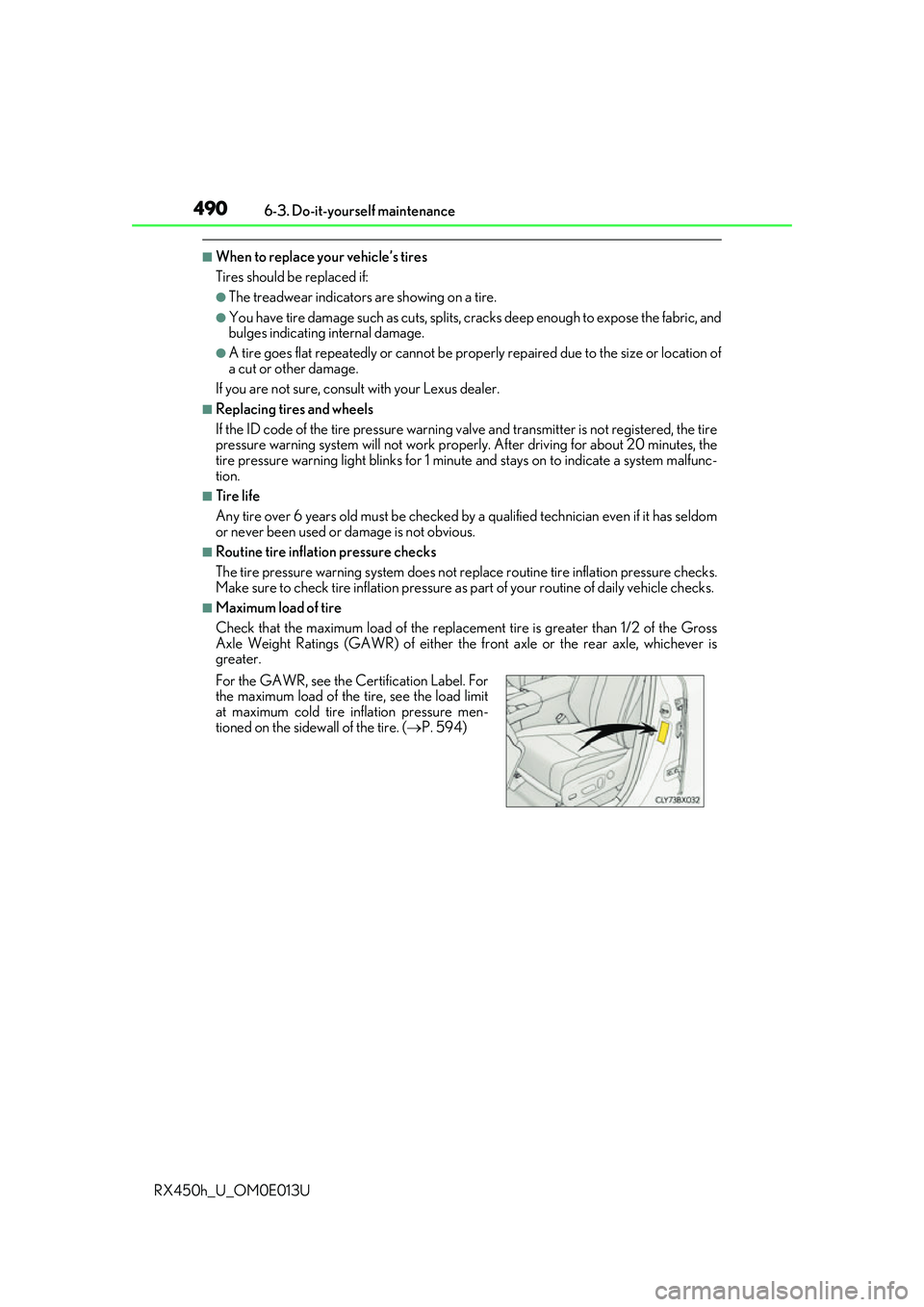 LEXUS RX450H 2016 Owners Manual 4906-3. Do-it-yourself maintenance
RX450h_U_OM0E013U
■When to replace your vehicle’s tires
Tires should be replaced if:
●The treadwear indicators are showing on a tire.
●You have tire damage s LEXUS RX450H 2016 Owners Manual 4906-3. Do-it-yourself maintenance
RX450h_U_OM0E013U
■When to replace your vehicle’s tires
Tires should be replaced if:
●The treadwear indicators are showing on a tire.
●You have tire damage s
