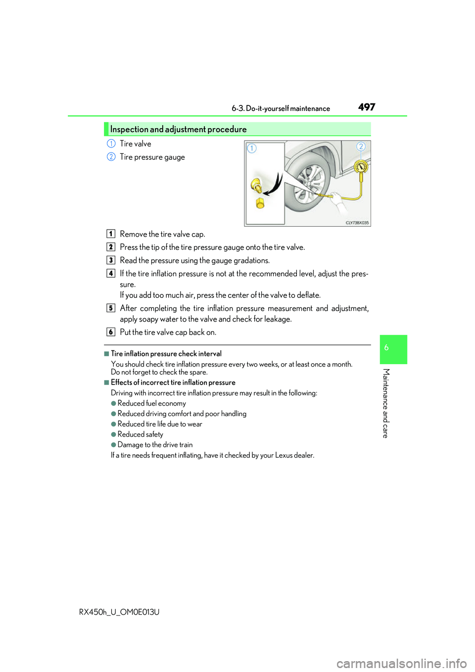 LEXUS RX450H 2016 Owners Manual 4976-3. Do-it-yourself maintenance
6
Maintenance and care
RX450h_U_OM0E013U
Tire valve
Tire pressure gauge
Remove the tire valve cap.
Press the tip of the tire pressure gauge onto the tire valve.
Read LEXUS RX450H 2016 Owners Manual 4976-3. Do-it-yourself maintenance
6
Maintenance and care
RX450h_U_OM0E013U
Tire valve
Tire pressure gauge
Remove the tire valve cap.
Press the tip of the tire pressure gauge onto the tire valve.
Read