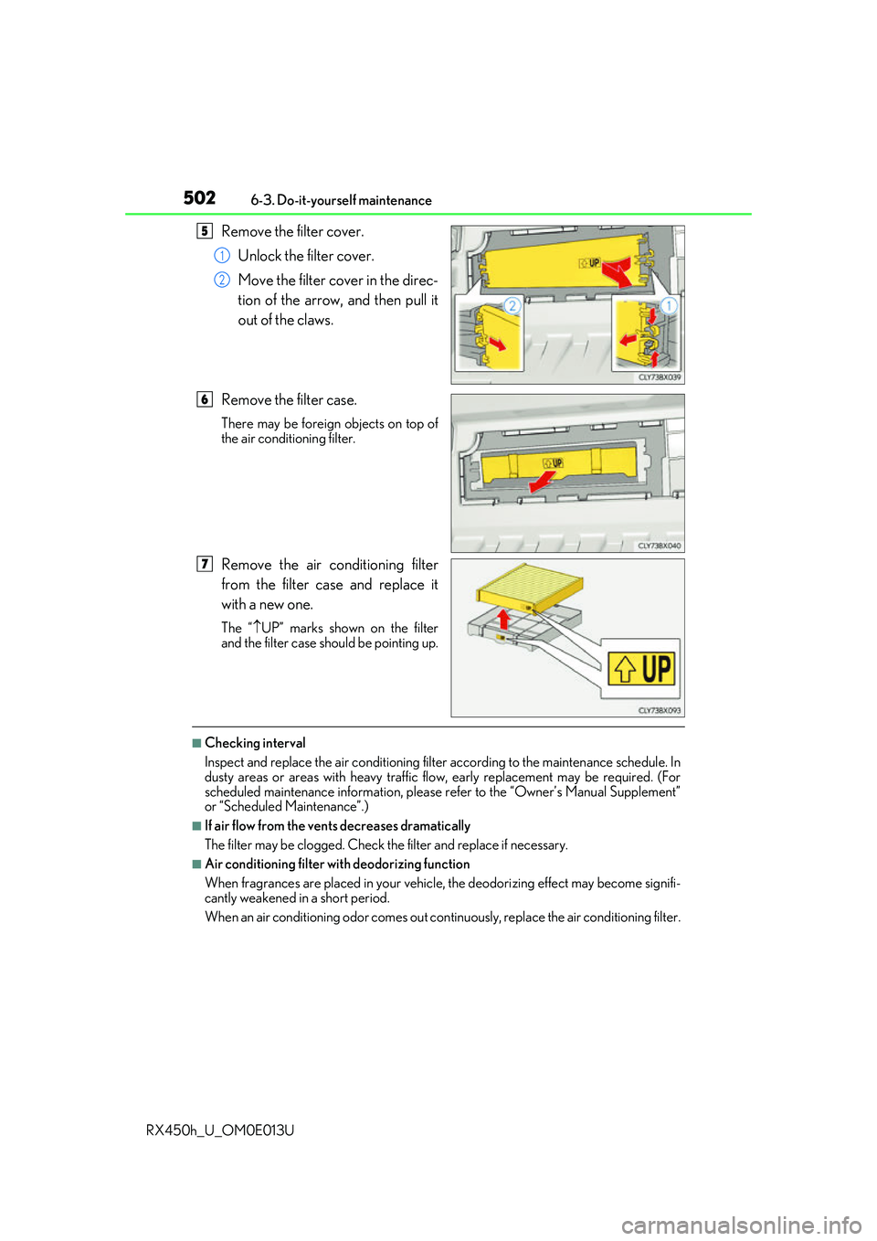 LEXUS RX450H 2016  Owners Manual 5026-3. Do-it-yourself maintenance
RX450h_U_OM0E013U
Remove the filter cover. Unlock the filter cover. 
Move the filter cover in the direc-
tion of the arrow, and then pull it
out of the claws.
Remove