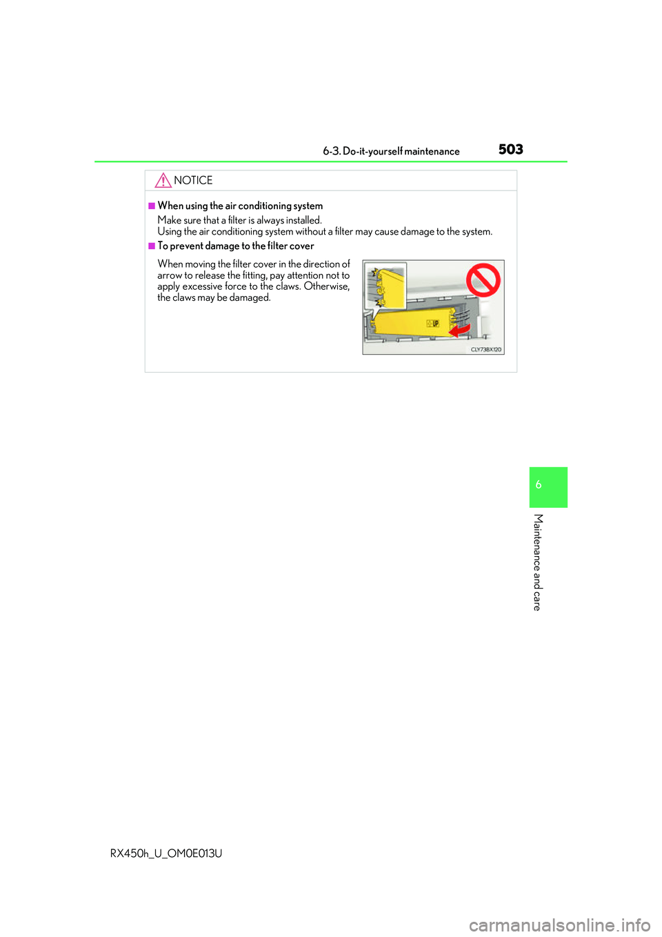 LEXUS RX450H 2016 Owners Manual 5036-3. Do-it-yourself maintenance
6
Maintenance and care
RX450h_U_OM0E013U
NOTICE
■When using the air conditioning system
Make sure that a filter is always installed.
Using the air conditioning sys LEXUS RX450H 2016 Owners Manual 5036-3. Do-it-yourself maintenance
6
Maintenance and care
RX450h_U_OM0E013U
NOTICE
■When using the air conditioning system
Make sure that a filter is always installed.
Using the air conditioning sys