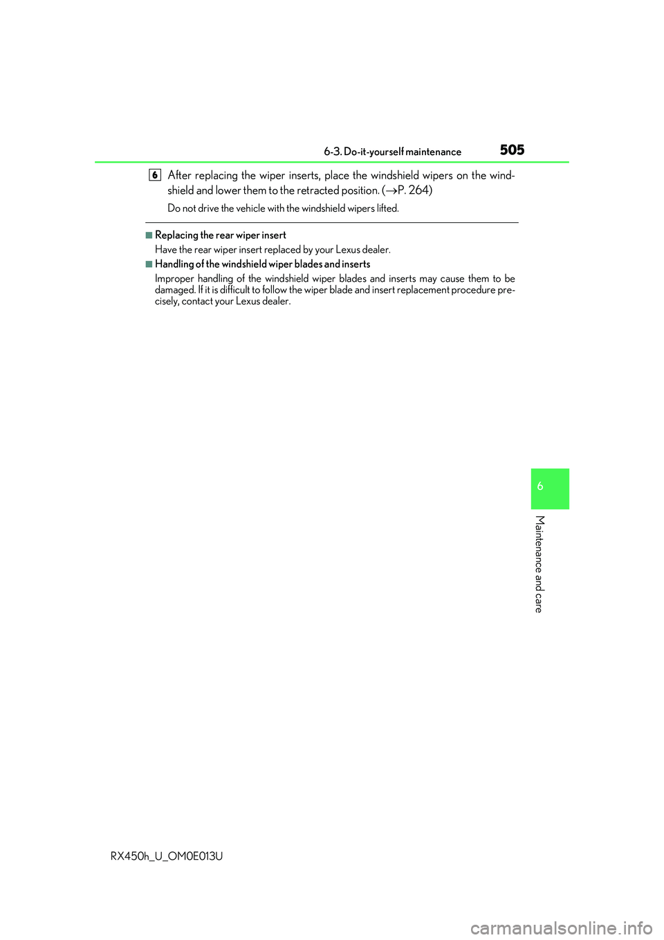 LEXUS RX450H 2016 Owners Manual 5056-3. Do-it-yourself maintenance
6
Maintenance and care
RX450h_U_OM0E013U
After replacing the wiper inserts, place the windshield wipers on the wind-
shield and lower them to the retracted position. LEXUS RX450H 2016 Owners Manual 5056-3. Do-it-yourself maintenance
6
Maintenance and care
RX450h_U_OM0E013U
After replacing the wiper inserts, place the windshield wipers on the wind-
shield and lower them to the retracted position.