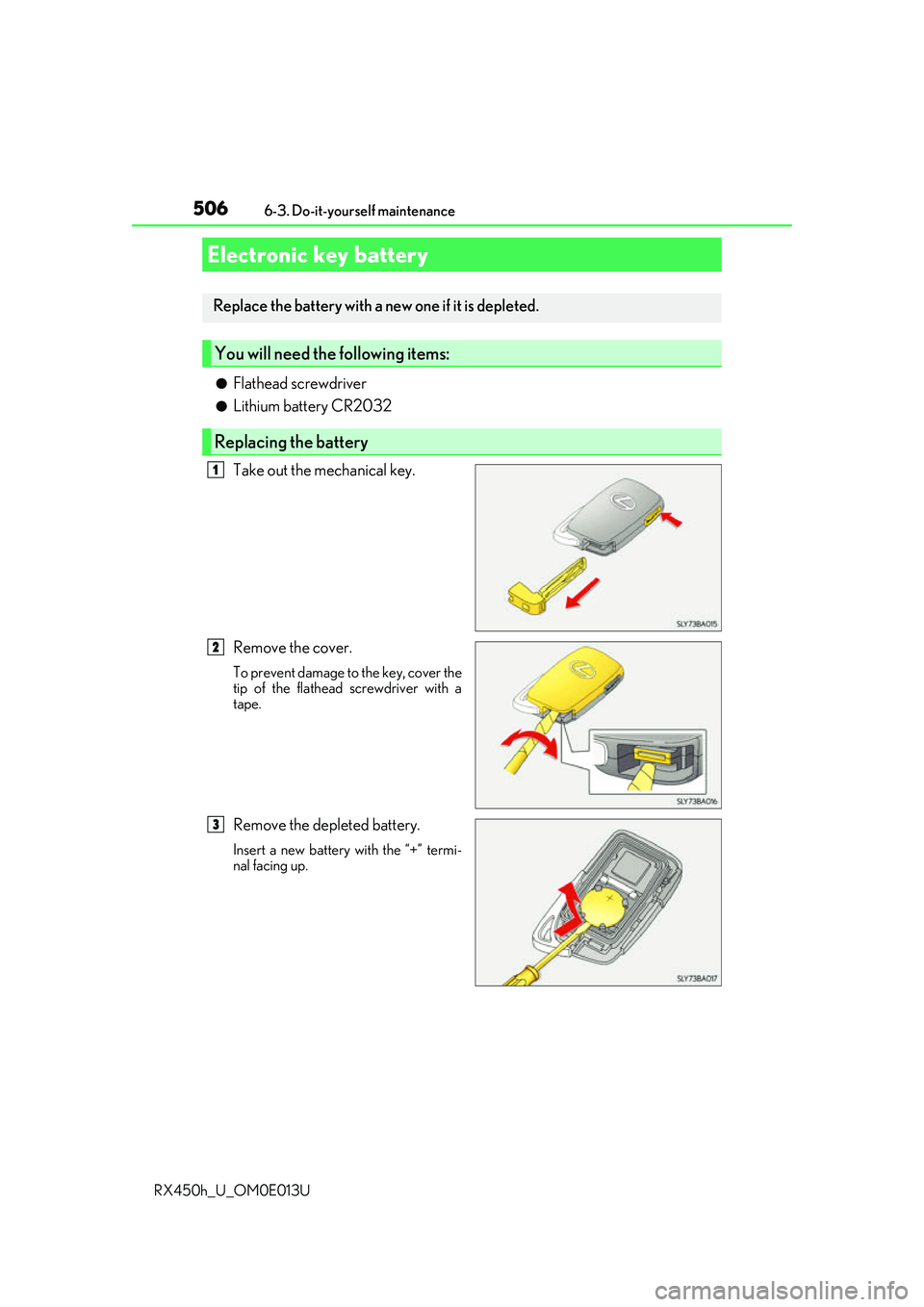 LEXUS RX450H 2016 Owners Manual 5066-3. Do-it-yourself maintenance
RX450h_U_OM0E013U
●Flathead screwdriver
●Lithium battery CR2032
Take out the mechanical key.
Remove the cover.
To prevent damage to the key, cover the
tip of the LEXUS RX450H 2016 Owners Manual 5066-3. Do-it-yourself maintenance
RX450h_U_OM0E013U
●Flathead screwdriver
●Lithium battery CR2032
Take out the mechanical key.
Remove the cover.
To prevent damage to the key, cover the
tip of the