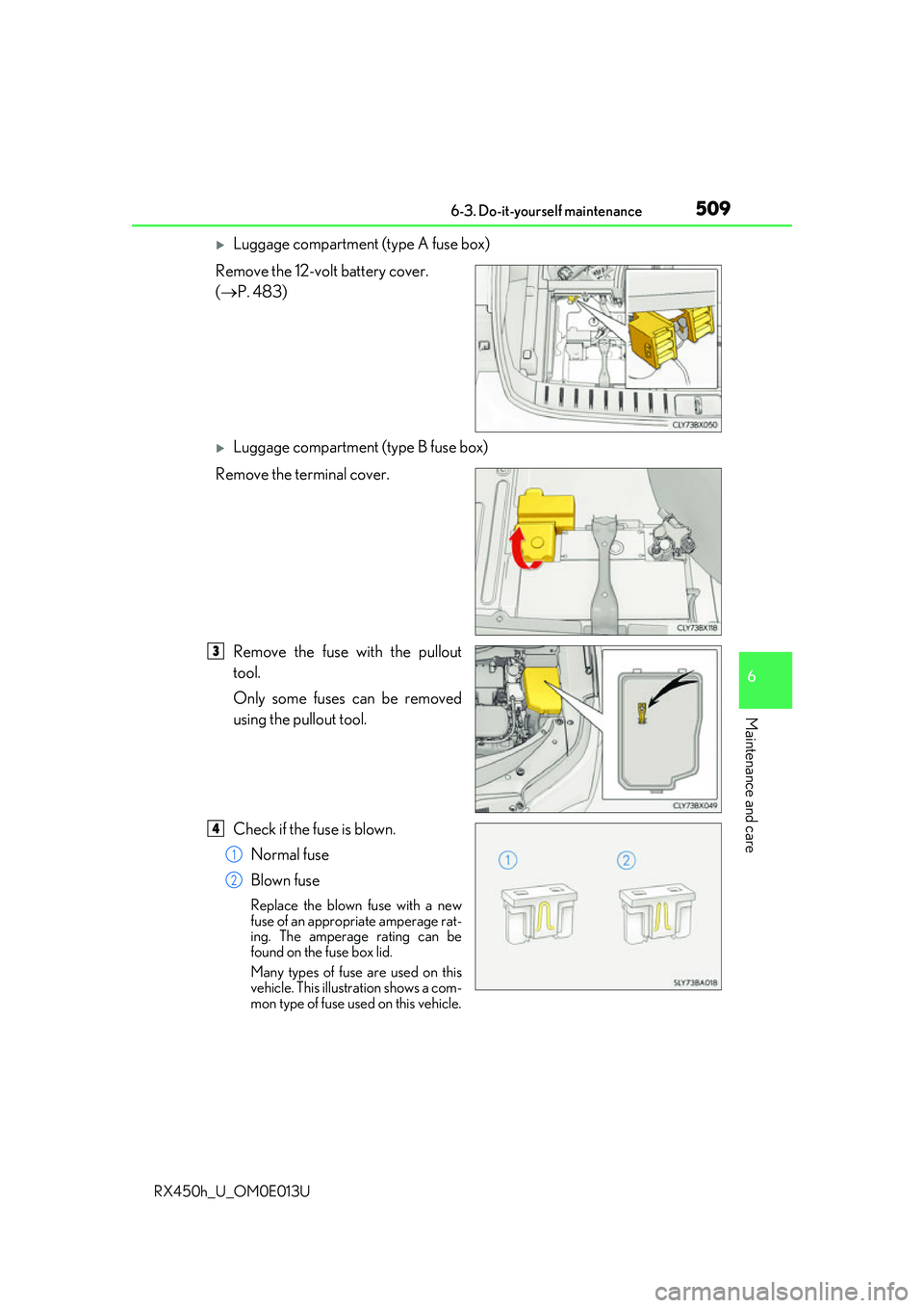 LEXUS RX450H 2016  Owners Manual 5096-3. Do-it-yourself maintenance
6
Maintenance and care
RX450h_U_OM0E013U
Luggage compartment (type A fuse box)
Remove the 12-volt battery cover. 
( P. 483)
Luggage compartment (type B fuse