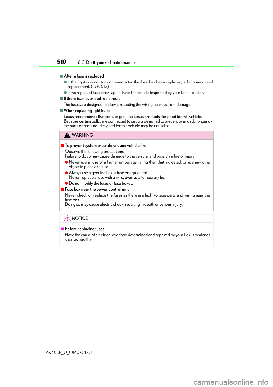 LEXUS RX450H 2016  Owners Manual 5106-3. Do-it-yourself maintenance
RX450h_U_OM0E013U
■After a fuse is replaced
●If the lights do not turn on even after the fuse has been replaced, a bulb may need
replacement. ( P. 513)
●If 