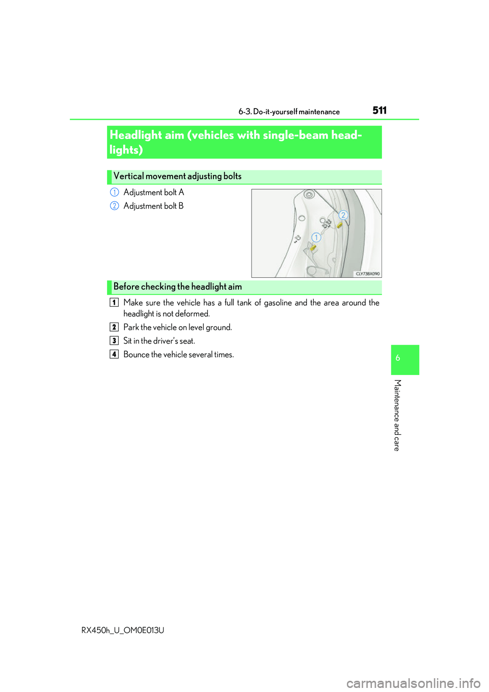 LEXUS RX450H 2016  Owners Manual 5116-3. Do-it-yourself maintenance
6
Maintenance and care
RX450h_U_OM0E013U
Adjustment bolt A
Adjustment bolt B
Make sure the vehicle has a full tank of gasoline and the area around the
headlight is n