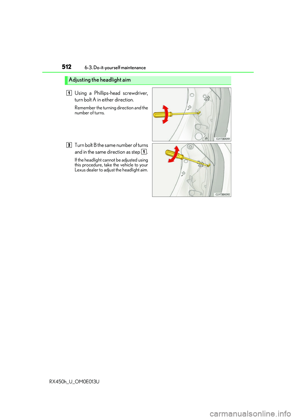 LEXUS RX450H 2016  Owners Manual 5126-3. Do-it-yourself maintenance
RX450h_U_OM0E013U
Using a Phillips-head screwdriver,
turn bolt A in either direction.
Remember the turning direction and the
number of turns.
Turn bolt B the same nu