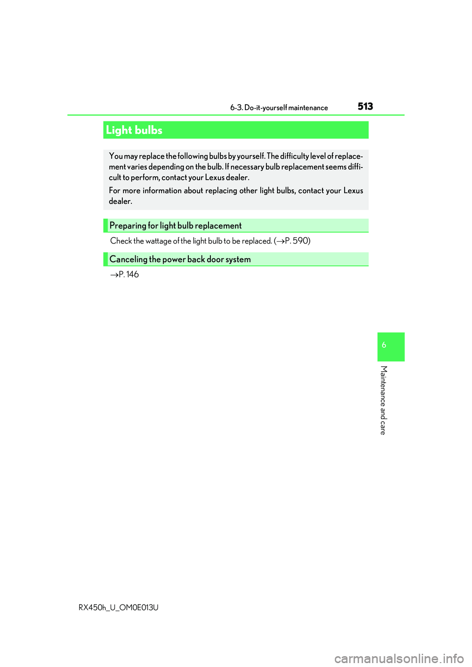 LEXUS RX450H 2016  Owners Manual 5136-3. Do-it-yourself maintenance
6
Maintenance and care
RX450h_U_OM0E013U
Check the wattage of the light bulb to be replaced. (P. 590)
 P. 146
Light bulbs
You may replace the following bulbs b