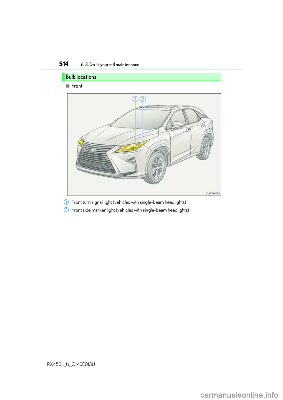 LEXUS RX450H 2016  Owners Manual 5146-3. Do-it-yourself maintenance
RX450h_U_OM0E013U
■Front
Bulb locations
Front turn signal light (vehic les with single-beam headlights)
Front side marker light (vehic les with single-beam headlig