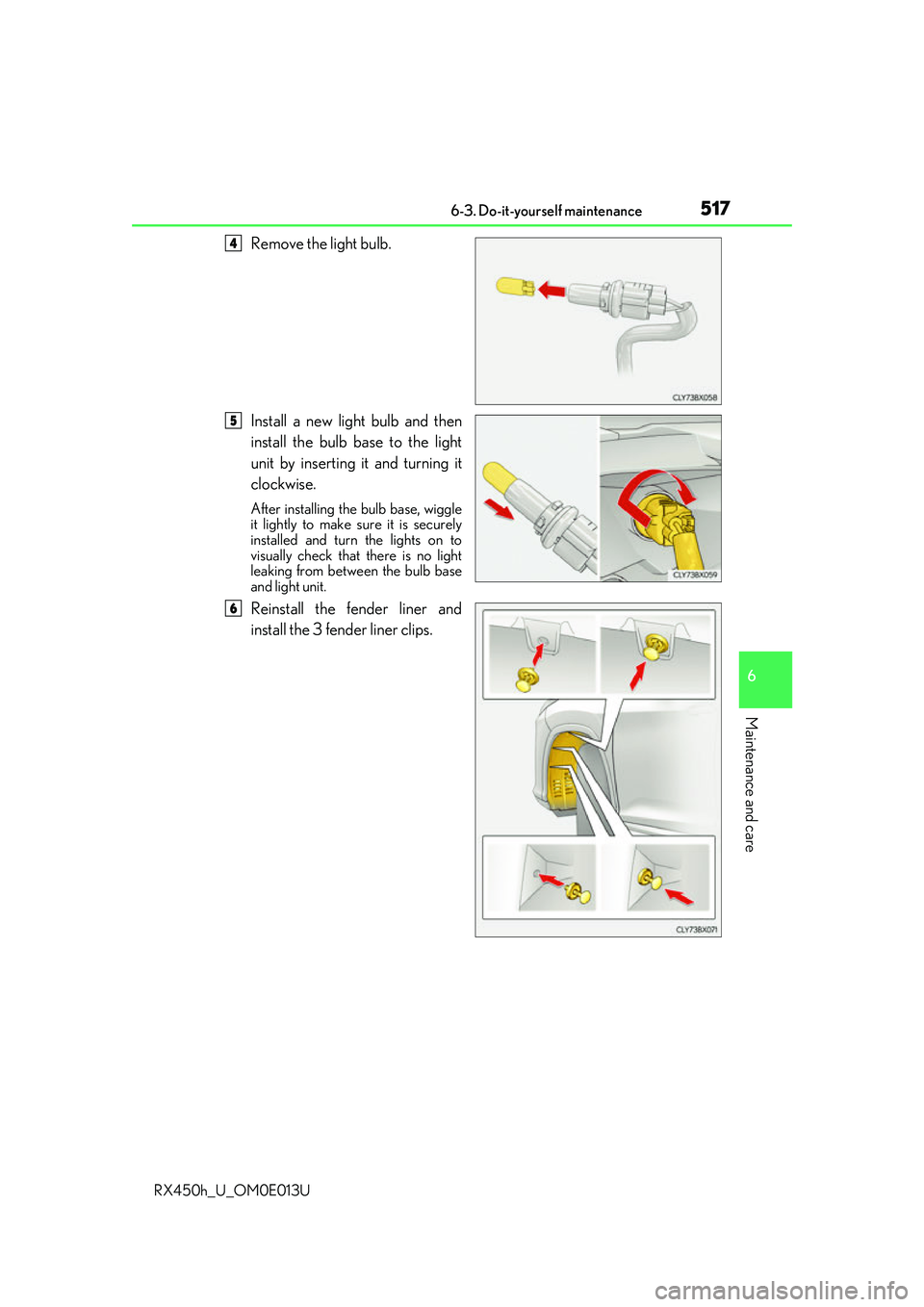 LEXUS RX450H 2016  Owners Manual 5176-3. Do-it-yourself maintenance
6
Maintenance and care
RX450h_U_OM0E013U
Remove the light bulb.
Install a new light bulb and then
install the bulb base to the light
unit by inserting it and turning