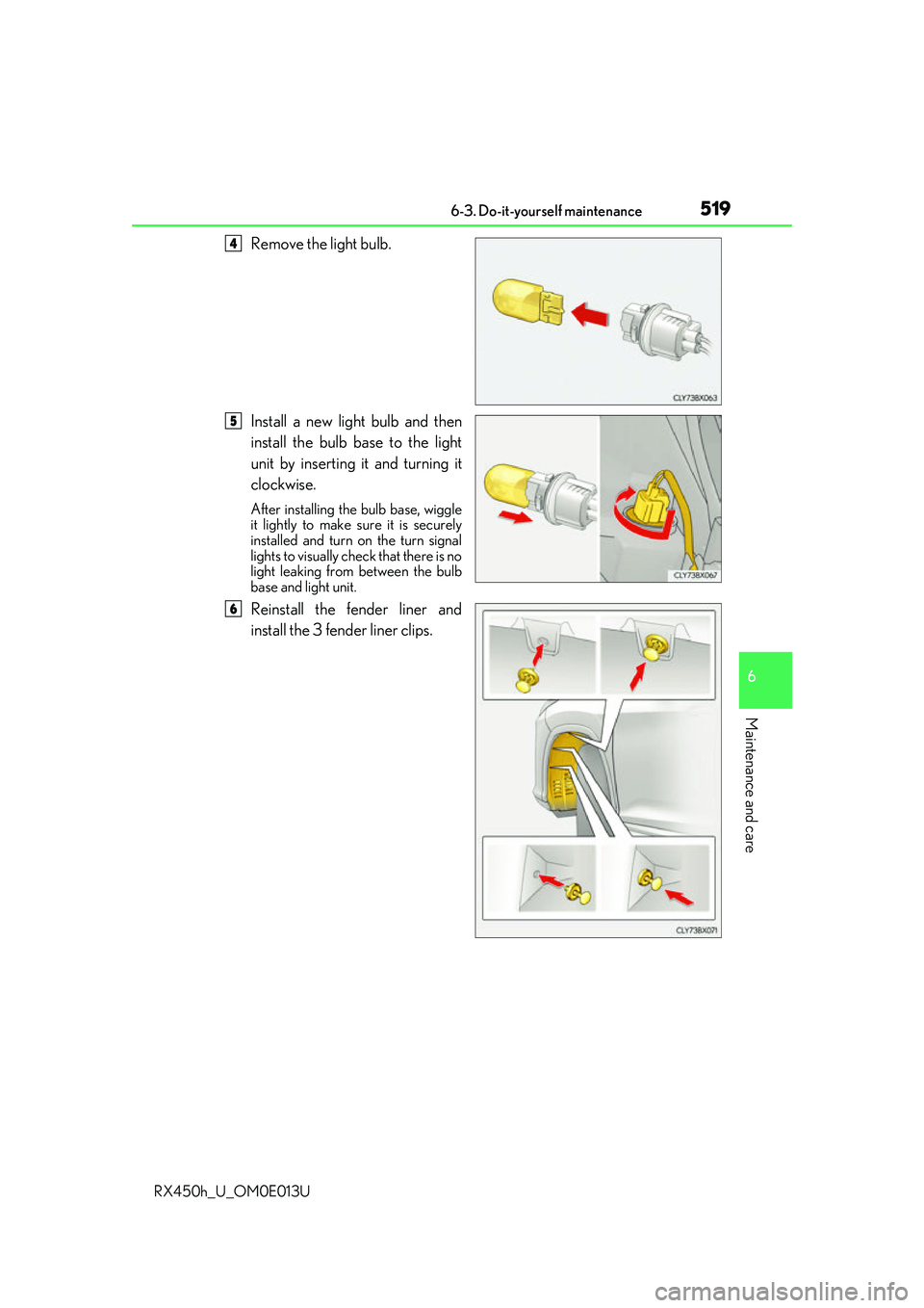 LEXUS RX450H 2016  Owners Manual 5196-3. Do-it-yourself maintenance
6
Maintenance and care
RX450h_U_OM0E013U
Remove the light bulb.
Install a new light bulb and then
install the bulb base to the light
unit by inserting it and turning