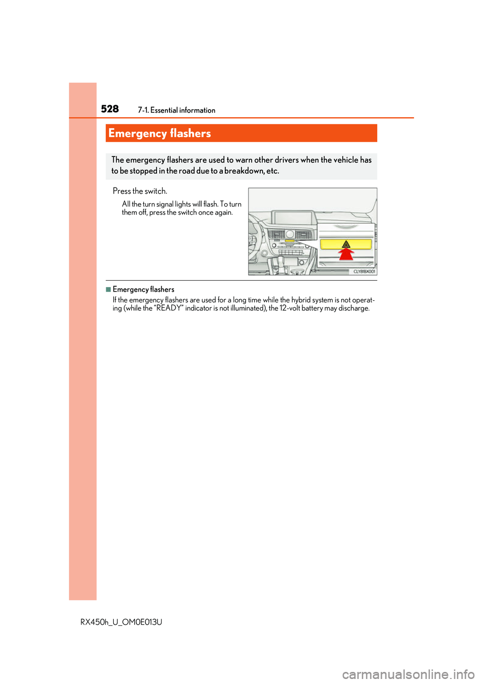 LEXUS RX450H 2016 Owners Manual 528
RX450h_U_OM0E013U7-1. Essential information
Press the switch.
All the turn signal lights will flash. To turn
them off, press the switch once again.
■Emergency flashers
If the emergency flashers LEXUS RX450H 2016 Owners Manual 528
RX450h_U_OM0E013U7-1. Essential information
Press the switch.
All the turn signal lights will flash. To turn
them off, press the switch once again.
■Emergency flashers
If the emergency flashers
