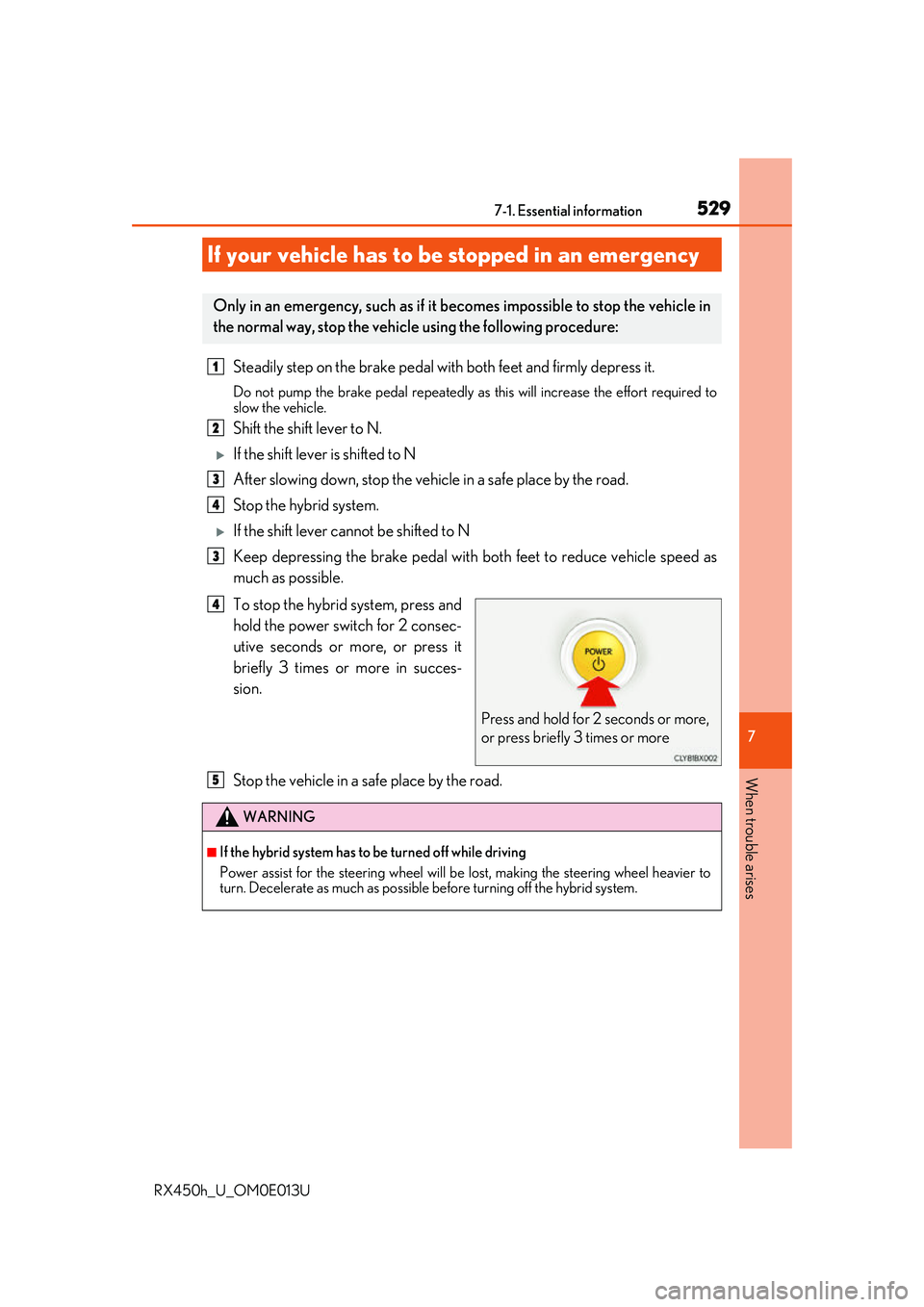 LEXUS RX450H 2016 Owners Manual 5297-1. Essential information
7
When trouble arises
RX450h_U_OM0E013U
Steadily step on the brake pedal with both feet and firmly depress it.
Do not pump the brake pedal repeatedly as this will increa LEXUS RX450H 2016 Owners Manual 5297-1. Essential information
7
When trouble arises
RX450h_U_OM0E013U
Steadily step on the brake pedal with both feet and firmly depress it.
Do not pump the brake pedal repeatedly as this will increa