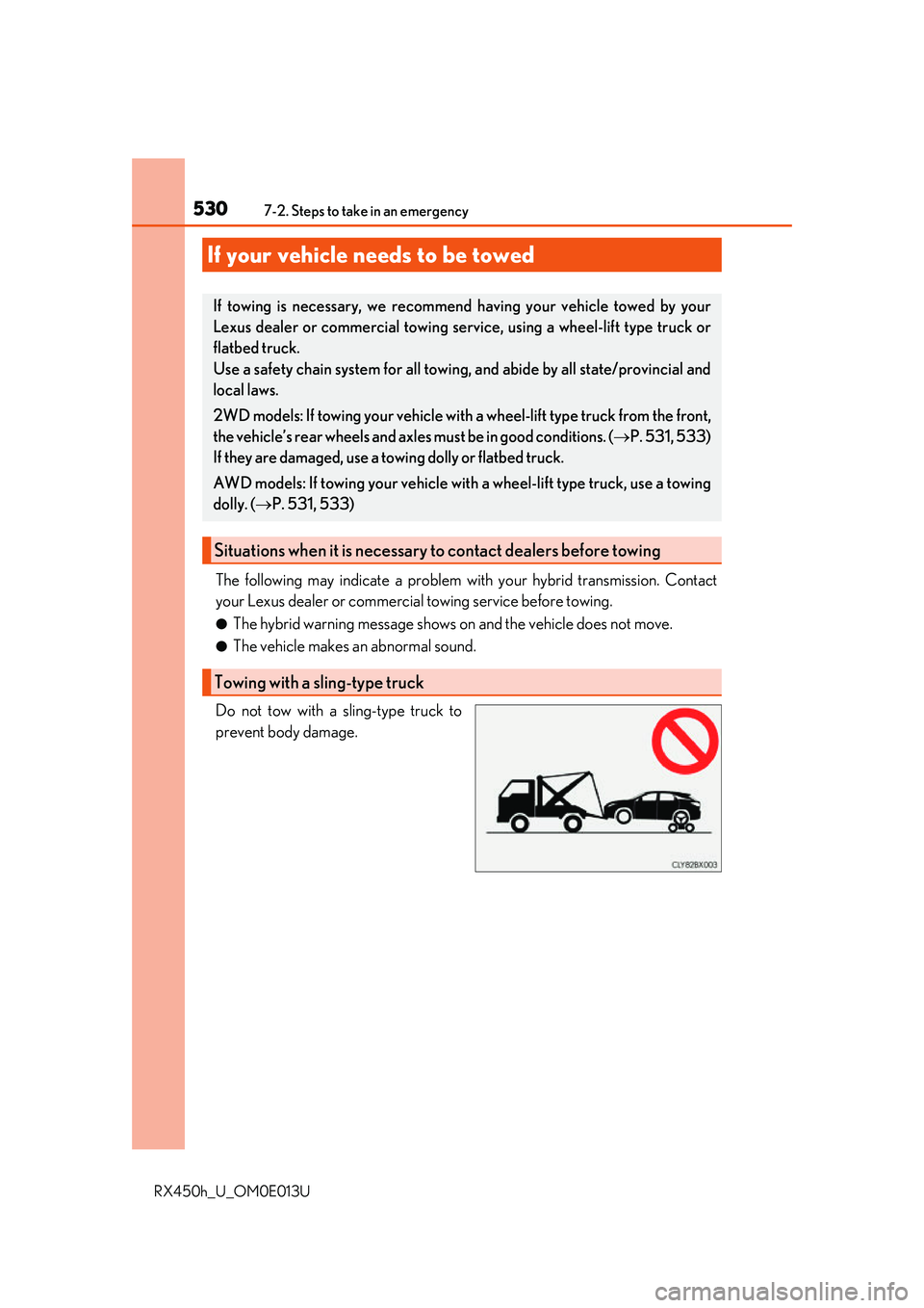 LEXUS RX450H 2016  Owners Manual 530
RX450h_U_OM0E013U7-2. Steps to take in an emergency
The following may indicate a problem wi
th your hybrid transmission. Contact
your Lexus dealer or commercial towing service before towing.
●Th