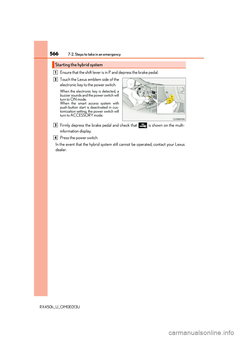LEXUS RX450H 2016 Owners Manual 5667-2. Steps to take in an emergency
RX450h_U_OM0E013U
Ensure that the shift lever is in P and depress the brake pedal.
Touch the Lexus emblem side of the
electronic key to the power switch.
When the LEXUS RX450H 2016 Owners Manual 5667-2. Steps to take in an emergency
RX450h_U_OM0E013U
Ensure that the shift lever is in P and depress the brake pedal.
Touch the Lexus emblem side of the
electronic key to the power switch.
When the