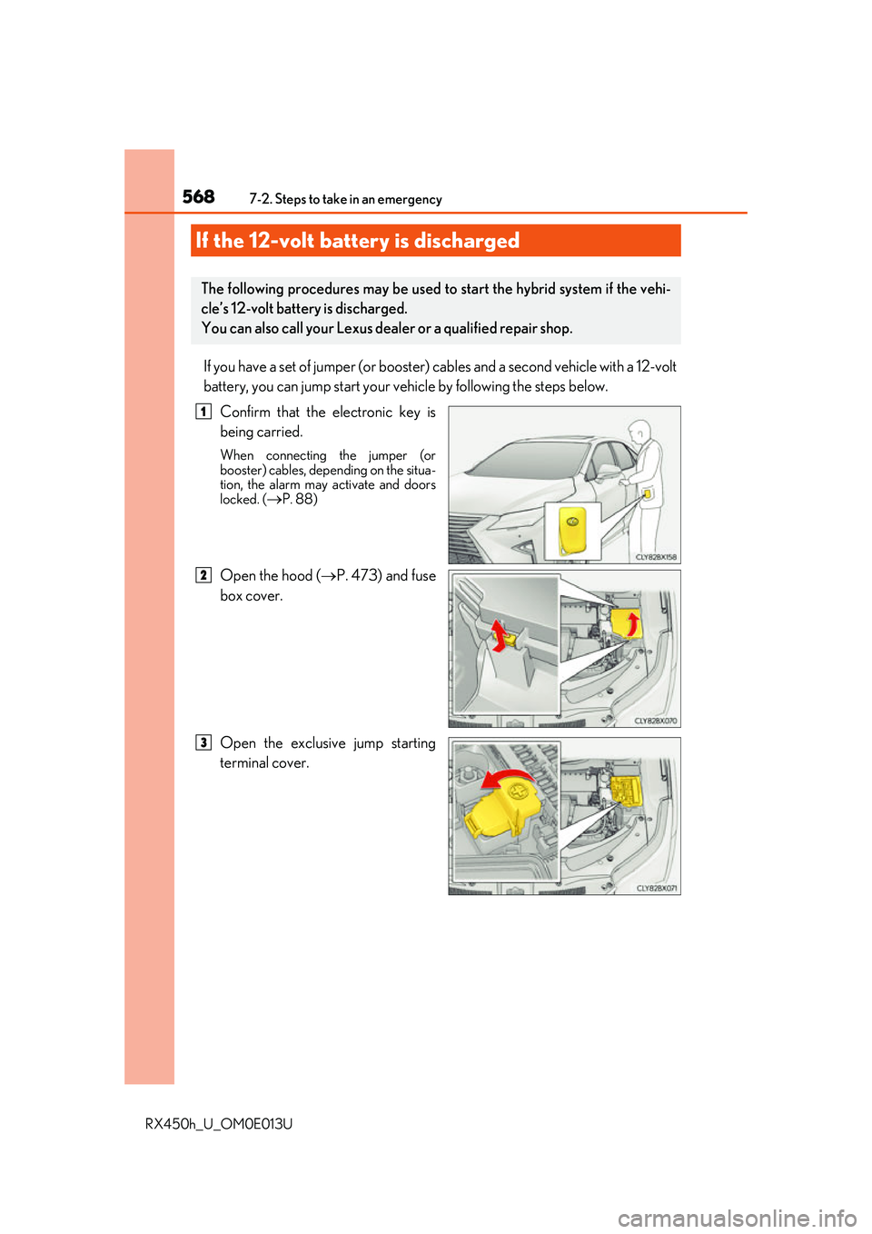 LEXUS RX450H 2016  Owners Manual 5687-2. Steps to take in an emergency
RX450h_U_OM0E013U
If you have a set of jumper (or booster) cables and a second vehicle with a 12-volt
battery, you can jump start your vehicle by following the st