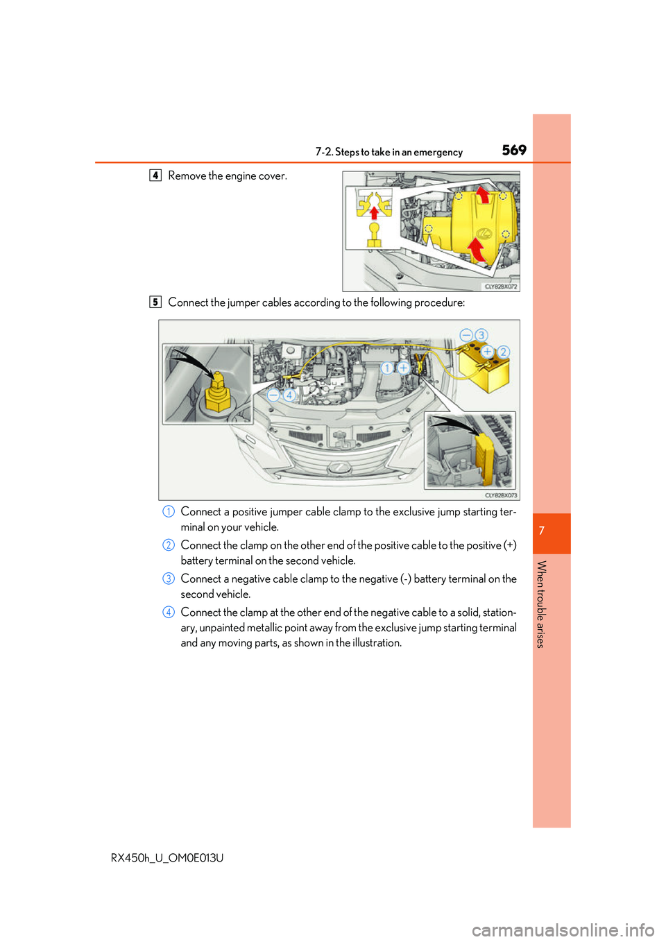 LEXUS RX450H 2016 Owners Manual 5697-2. Steps to take in an emergency
7
When trouble arises
RX450h_U_OM0E013U
Remove the engine cover.
Connect the jumper cables according to the following procedure:
Connect a positive jumper cable c LEXUS RX450H 2016 Owners Manual 5697-2. Steps to take in an emergency
7
When trouble arises
RX450h_U_OM0E013U
Remove the engine cover.
Connect the jumper cables according to the following procedure:
Connect a positive jumper cable c