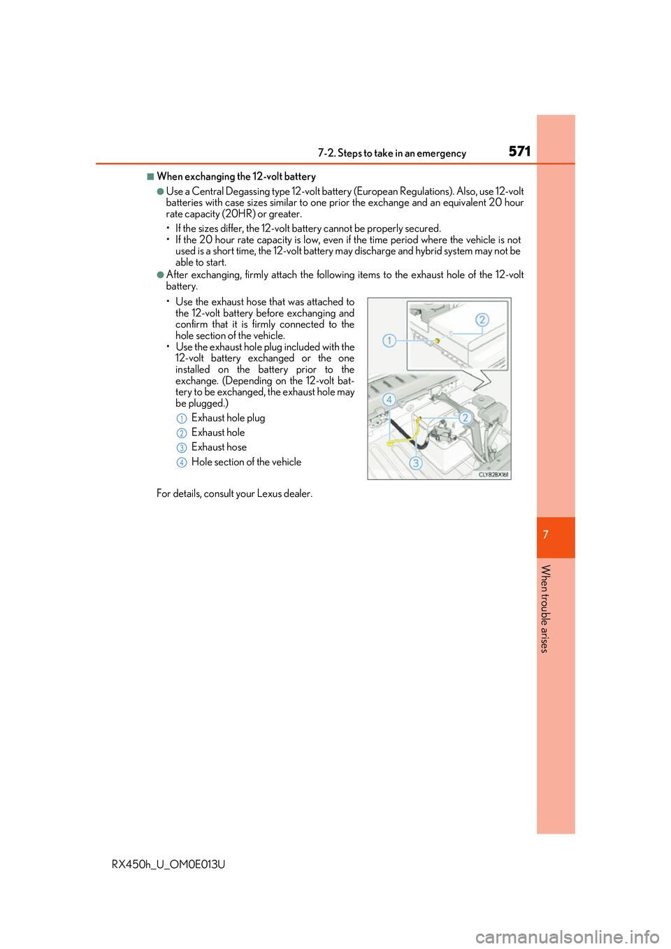 LEXUS RX450H 2016 Owners Manual 5717-2. Steps to take in an emergency
7
When trouble arises
RX450h_U_OM0E013U
■When exchanging the 12-volt battery
●Use a Central Degassing type 12-volt battery (European Regulations). Also, use 1 LEXUS RX450H 2016 Owners Manual 5717-2. Steps to take in an emergency
7
When trouble arises
RX450h_U_OM0E013U
■When exchanging the 12-volt battery
●Use a Central Degassing type 12-volt battery (European Regulations). Also, use 1