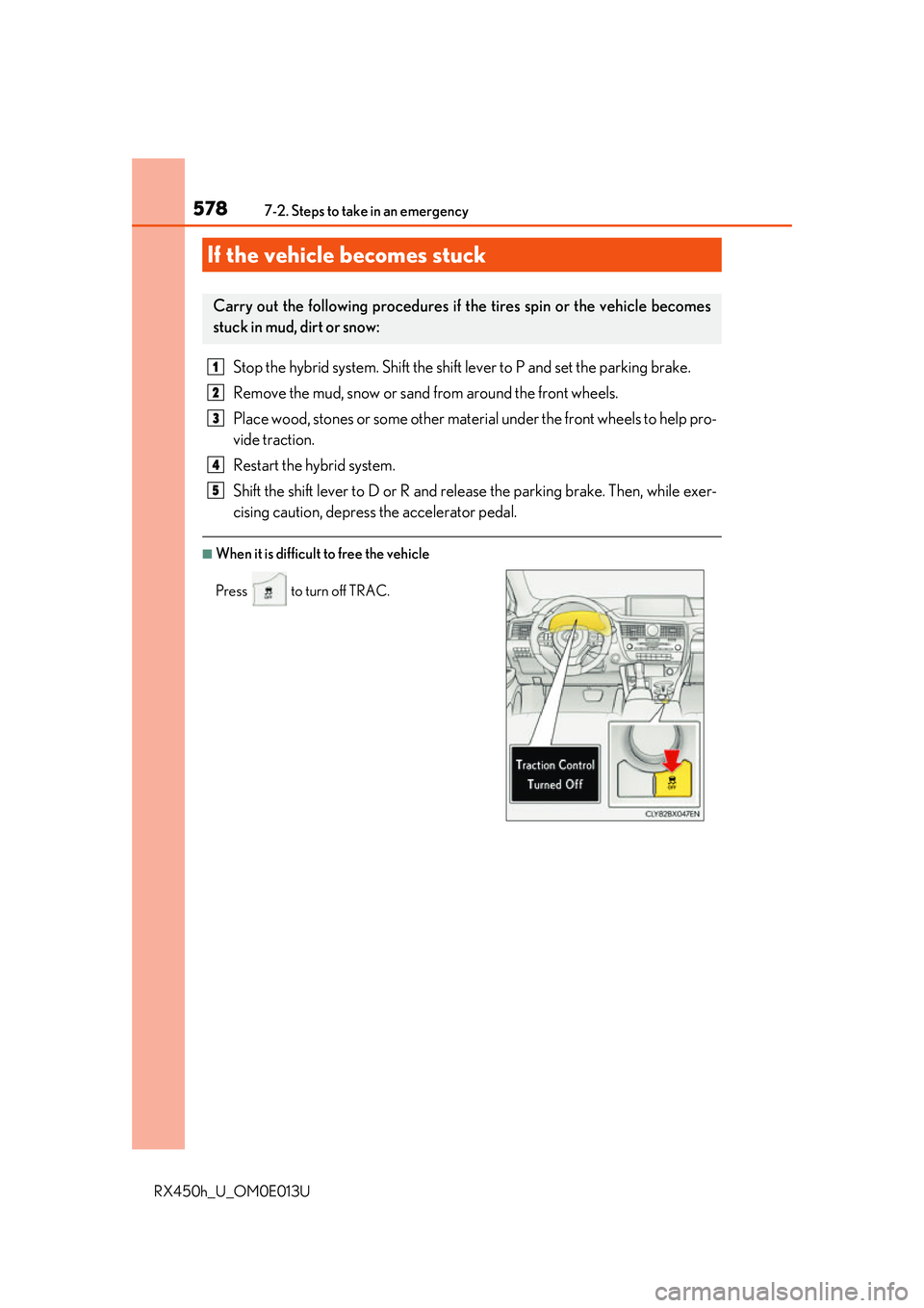 LEXUS RX450H 2016 Owners Manual 5787-2. Steps to take in an emergency
RX450h_U_OM0E013U
Stop the hybrid system. Shift the shift lever to P and set the parking brake.
Remove the mud, snow or sand from around the front wheels.
Place w LEXUS RX450H 2016 Owners Manual 5787-2. Steps to take in an emergency
RX450h_U_OM0E013U
Stop the hybrid system. Shift the shift lever to P and set the parking brake.
Remove the mud, snow or sand from around the front wheels.
Place w
