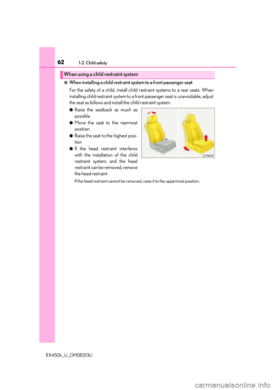 LEXUS RX450H 2016 Repair Manual 621-2. Child safety
RX450h_U_OM0E013U
■When installing a child restraint system to a front passenger seat
For the safety of a child, install child restraint systems to a rear seats. When
installing 