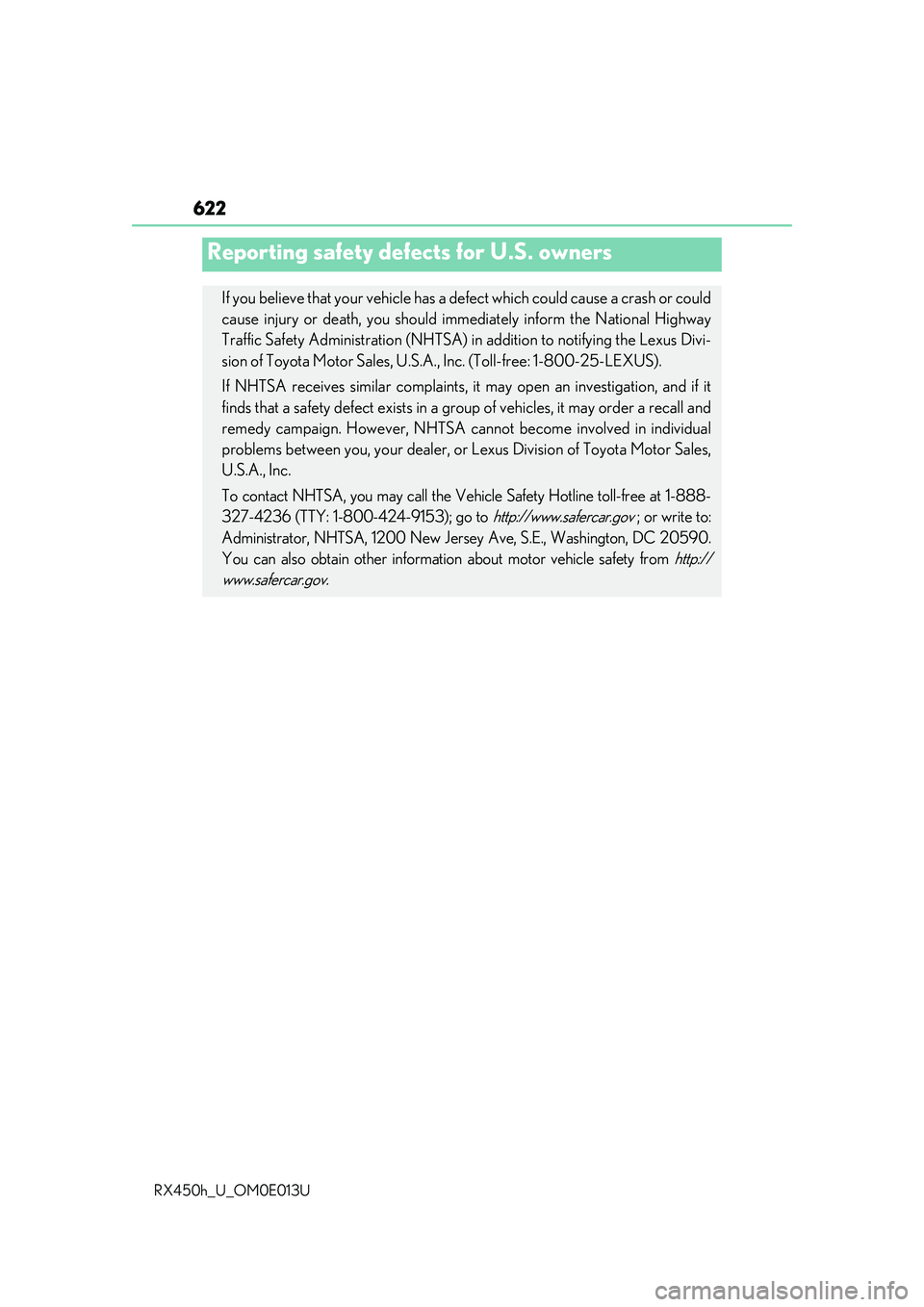 LEXUS RX450H 2016 Owners Manual 622
RX450h_U_OM0E013U
Reporting safety defects for U.S. owners
If you believe that your vehicle has a defect which could cause a crash or could
cause injury or death, you should immediately inform the LEXUS RX450H 2016 Owners Manual 622
RX450h_U_OM0E013U
Reporting safety defects for U.S. owners
If you believe that your vehicle has a defect which could cause a crash or could
cause injury or death, you should immediately inform the