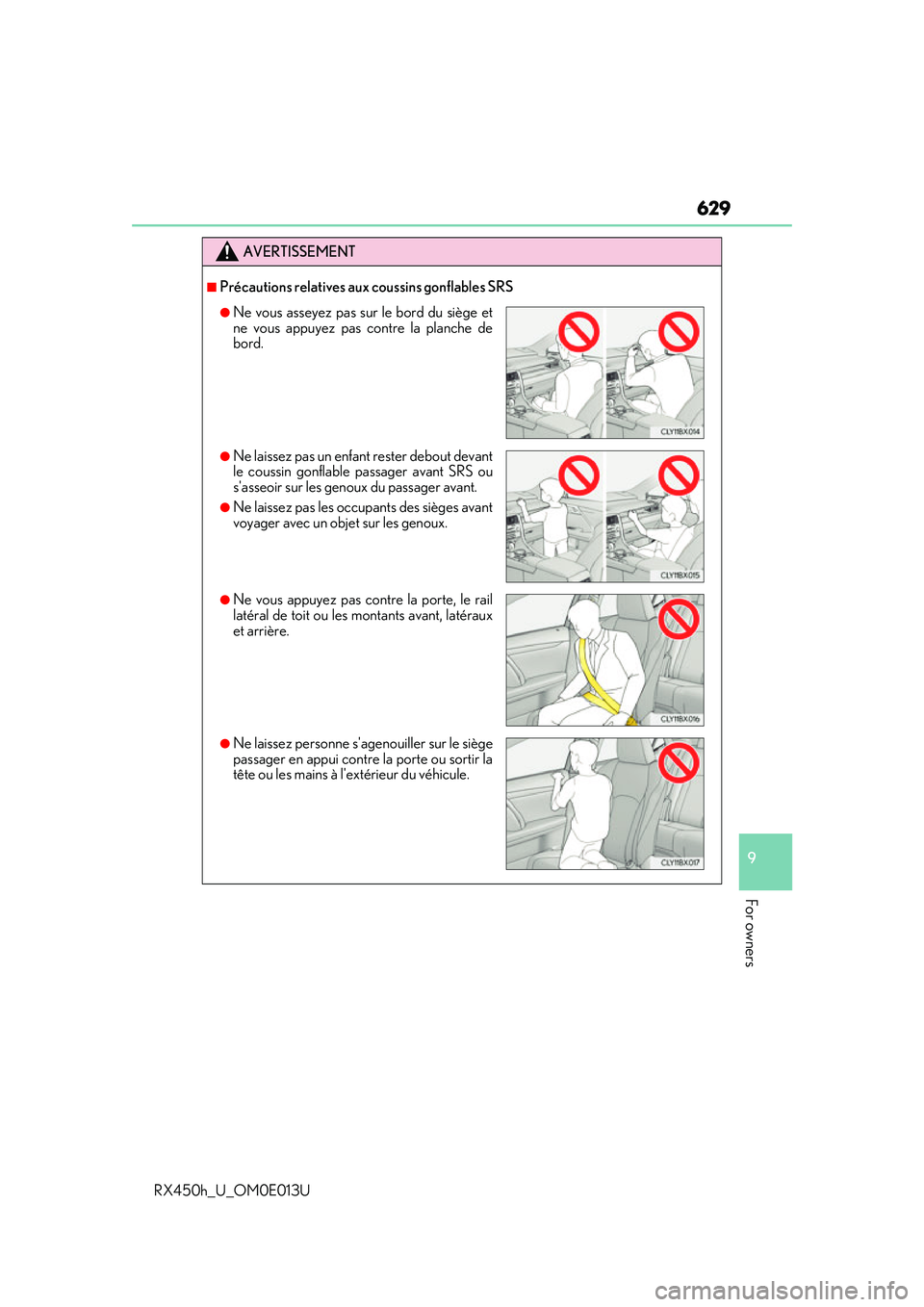 LEXUS RX450H 2016 Owners Manual 629
9
For owners
RX450h_U_OM0E013U
AVERTISSEMENT
■Précautions relatives aux coussins gonflables SRS
●Ne vous asseyez pas sur le bord du siège et
ne vous appuyez pas contre la planche de
bord.
LEXUS RX450H 2016 Owners Manual 629
9
For owners
RX450h_U_OM0E013U
AVERTISSEMENT
■Précautions relatives aux coussins gonflables SRS
●Ne vous asseyez pas sur le bord du siège et
ne vous appuyez pas contre la planche de
bord.