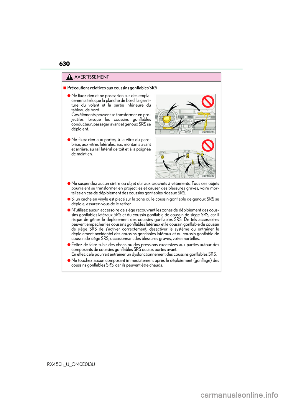 LEXUS RX450H 2016 Owners Manual 630
RX450h_U_OM0E013U
AVERTISSEMENT
■Précautions relatives aux coussins gonflables SRS
●Ne suspendez aucun cintre ou objet dur aux crochets à vêtements. Tous ces objets
pourraient se transforme LEXUS RX450H 2016 Owners Manual 630
RX450h_U_OM0E013U
AVERTISSEMENT
■Précautions relatives aux coussins gonflables SRS
●Ne suspendez aucun cintre ou objet dur aux crochets à vêtements. Tous ces objets
pourraient se transforme