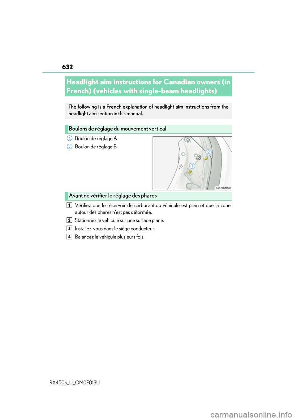 LEXUS RX450H 2016 Owners Manual 632
RX450h_U_OM0E013U
Boulon de réglage A
Boulon de réglage B
Vérifiez que le réservoir de carburant du véhicule est plein et que la zone
autour des phares nest pas déformée.
Stationnez le vé LEXUS RX450H 2016 Owners Manual 632
RX450h_U_OM0E013U
Boulon de réglage A
Boulon de réglage B
Vérifiez que le réservoir de carburant du véhicule est plein et que la zone
autour des phares nest pas déformée.
Stationnez le vé