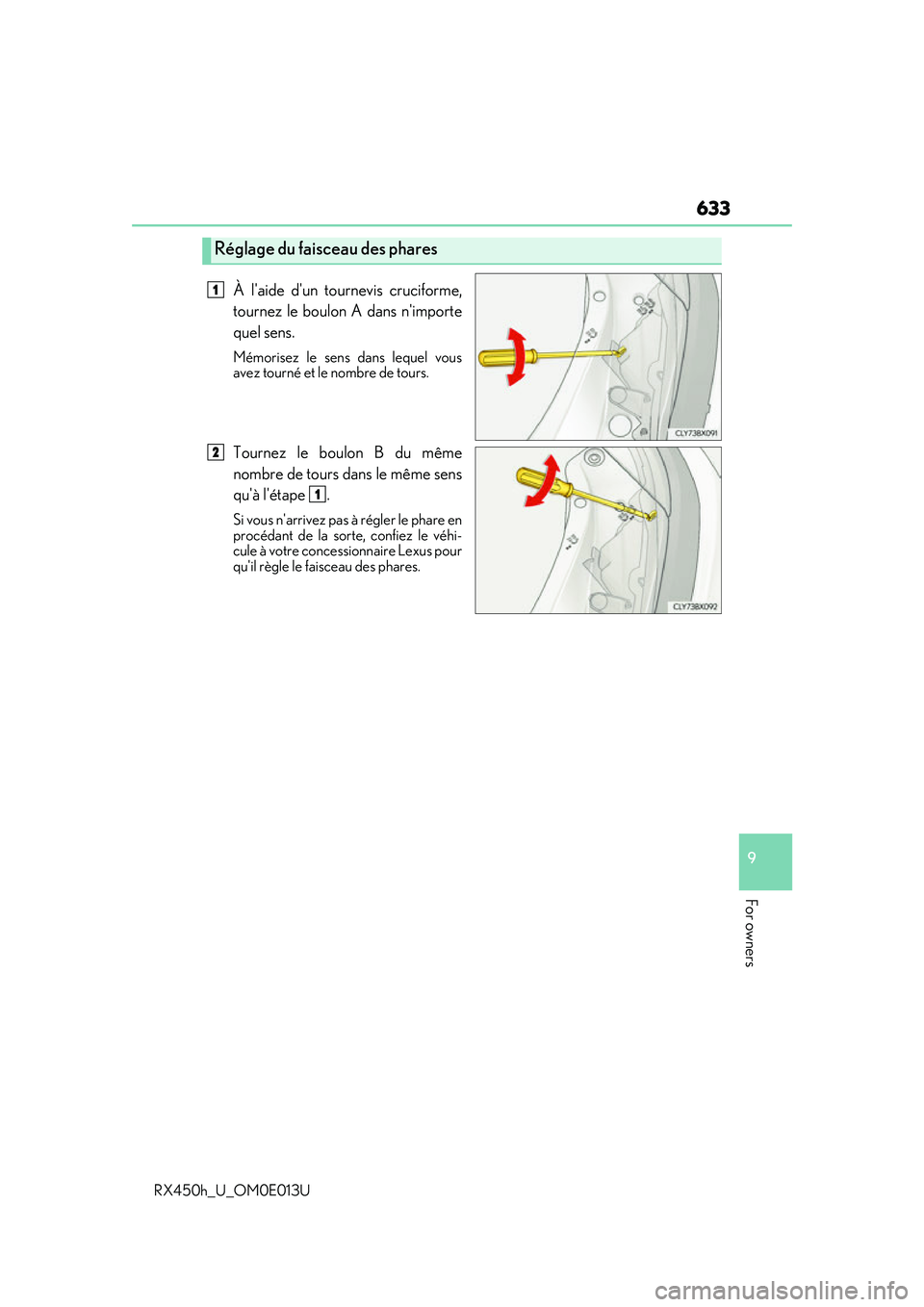 LEXUS RX450H 2016 Owners Manual 633
9
For owners
RX450h_U_OM0E013U
À laide dun tournevis cruciforme,
tournez le boulon A dans nimporte
quel sens.
Mémorisez le sens dans lequel vous
avez tourné et le nombre de tours.
Tournez le LEXUS RX450H 2016 Owners Manual 633
9
For owners
RX450h_U_OM0E013U
À laide dun tournevis cruciforme,
tournez le boulon A dans nimporte
quel sens.
Mémorisez le sens dans lequel vous
avez tourné et le nombre de tours.
Tournez le