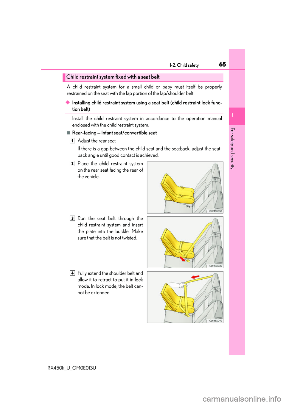 LEXUS RX450H 2016 Repair Manual 651-2. Child safety
1
For safety and security
RX450h_U_OM0E013U
A child restraint system for a small child or baby must itself be properly
restrained on the seat with the lap portion of the lap/should