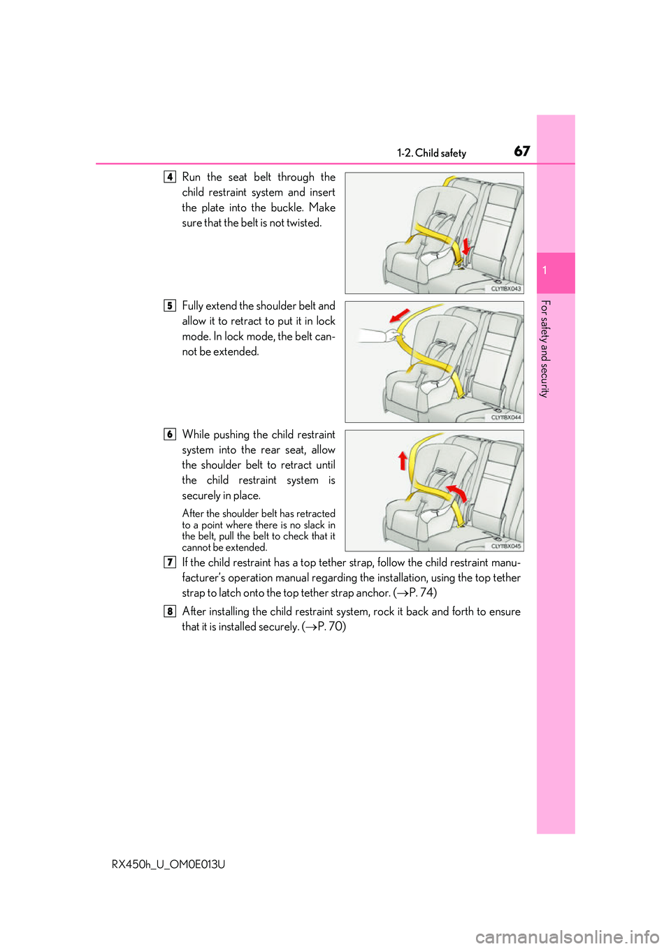 LEXUS RX450H 2016 Repair Manual 671-2. Child safety
1
For safety and security
RX450h_U_OM0E013U
Run the seat belt through the
child restraint system and insert
the plate into the buckle. Make
sure that the belt is not twisted.
Fully