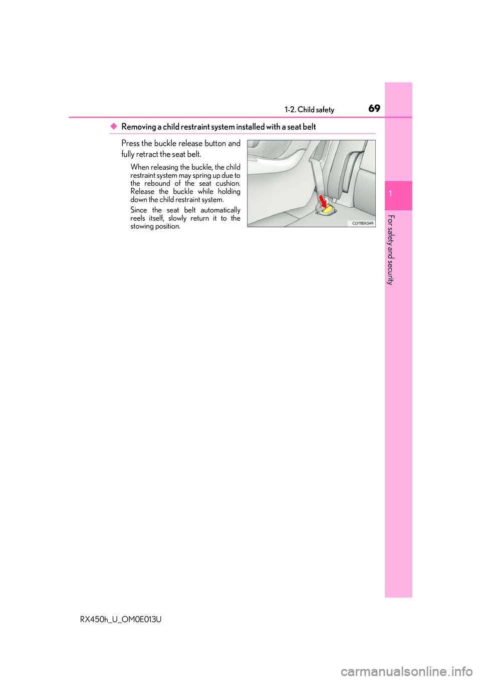 LEXUS RX450H 2016 Repair Manual 691-2. Child safety
1
For safety and security
RX450h_U_OM0E013U
◆Removing a child restraint system installed with a seat belt
Press the buckle release button and
fully retract the seat belt.
When re