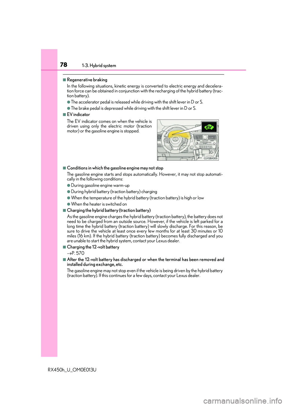 LEXUS RX450H 2016  Owners Manual 781-3. Hybrid system
RX450h_U_OM0E013U
■Regenerative braking
In the following situations, kinetic energy is converted to electric energy and decelera-
tion force can be obtained in conjunction with 