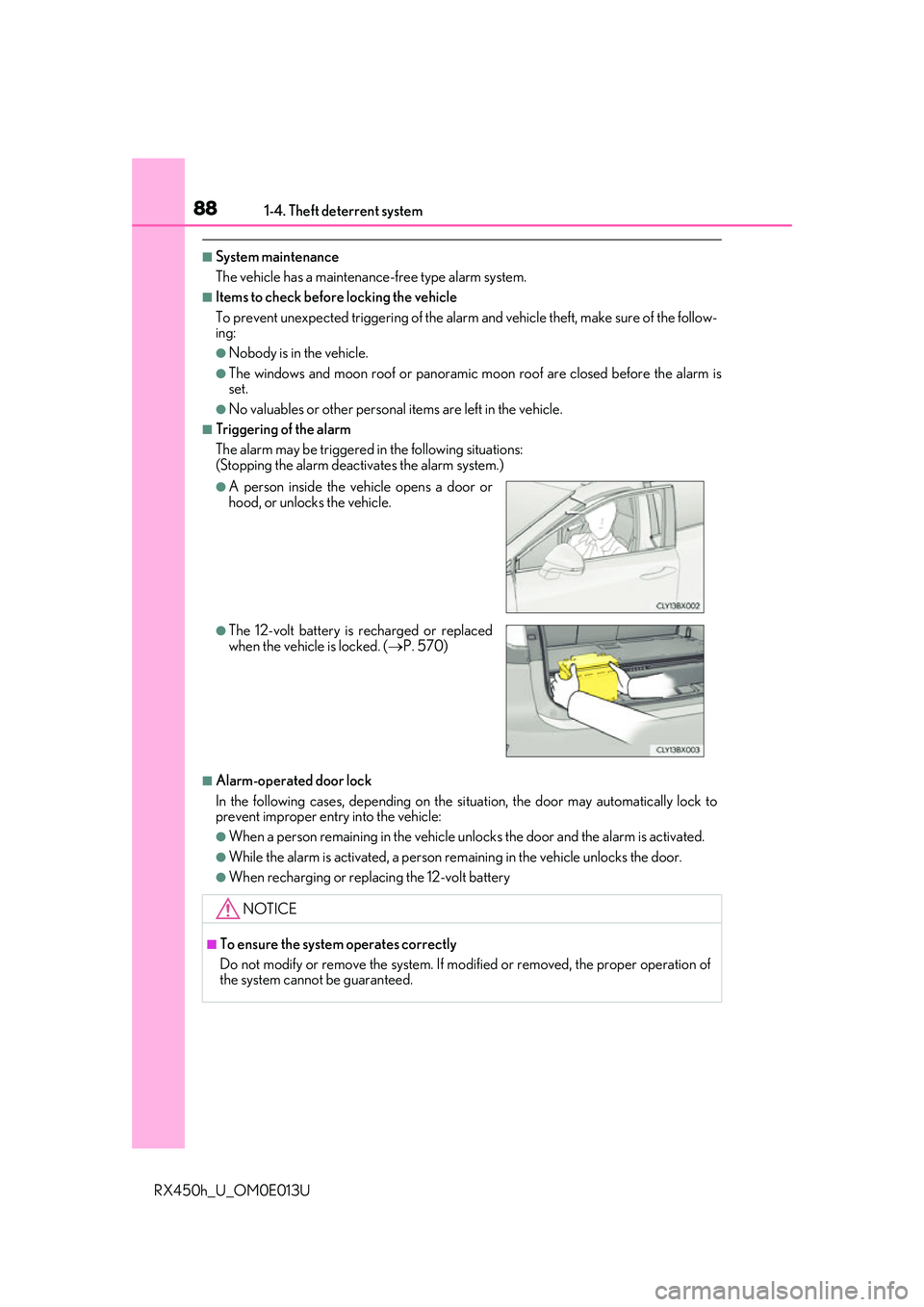 LEXUS RX450H 2016  Owners Manual 881-4. Theft deterrent system
RX450h_U_OM0E013U
■System maintenance
The vehicle has a maintenance-free type alarm system.
■Items to check before locking the vehicle
To prevent unexpected triggerin