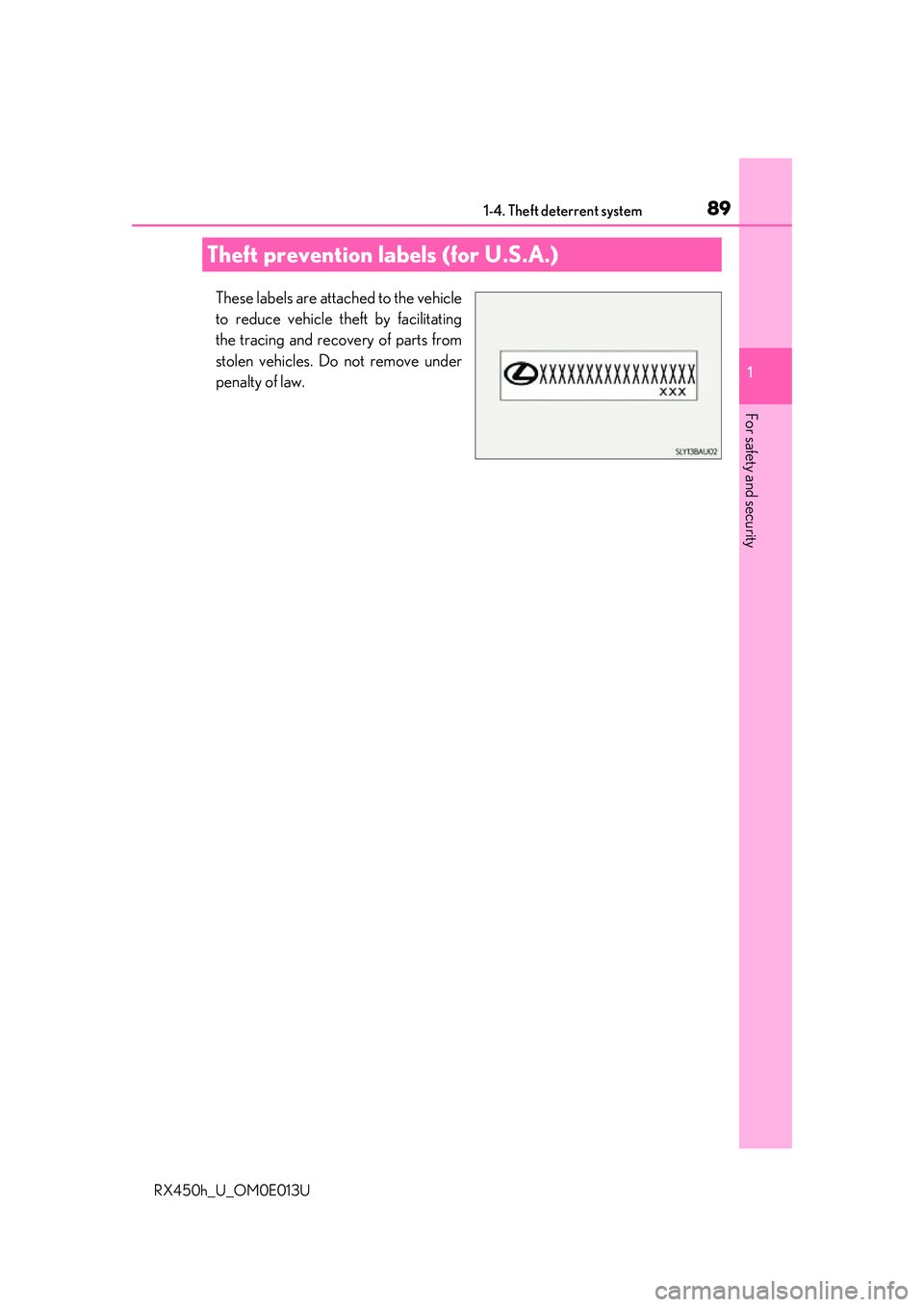 LEXUS RX450H 2016 Manual Online 891-4. Theft deterrent system
1
For safety and security
RX450h_U_OM0E013U
These labels are attached to the vehicle
to reduce vehicle theft by facilitating
the tracing and recovery of parts from
stolen LEXUS RX450H 2016 Manual Online 891-4. Theft deterrent system
1
For safety and security
RX450h_U_OM0E013U
These labels are attached to the vehicle
to reduce vehicle theft by facilitating
the tracing and recovery of parts from
stolen