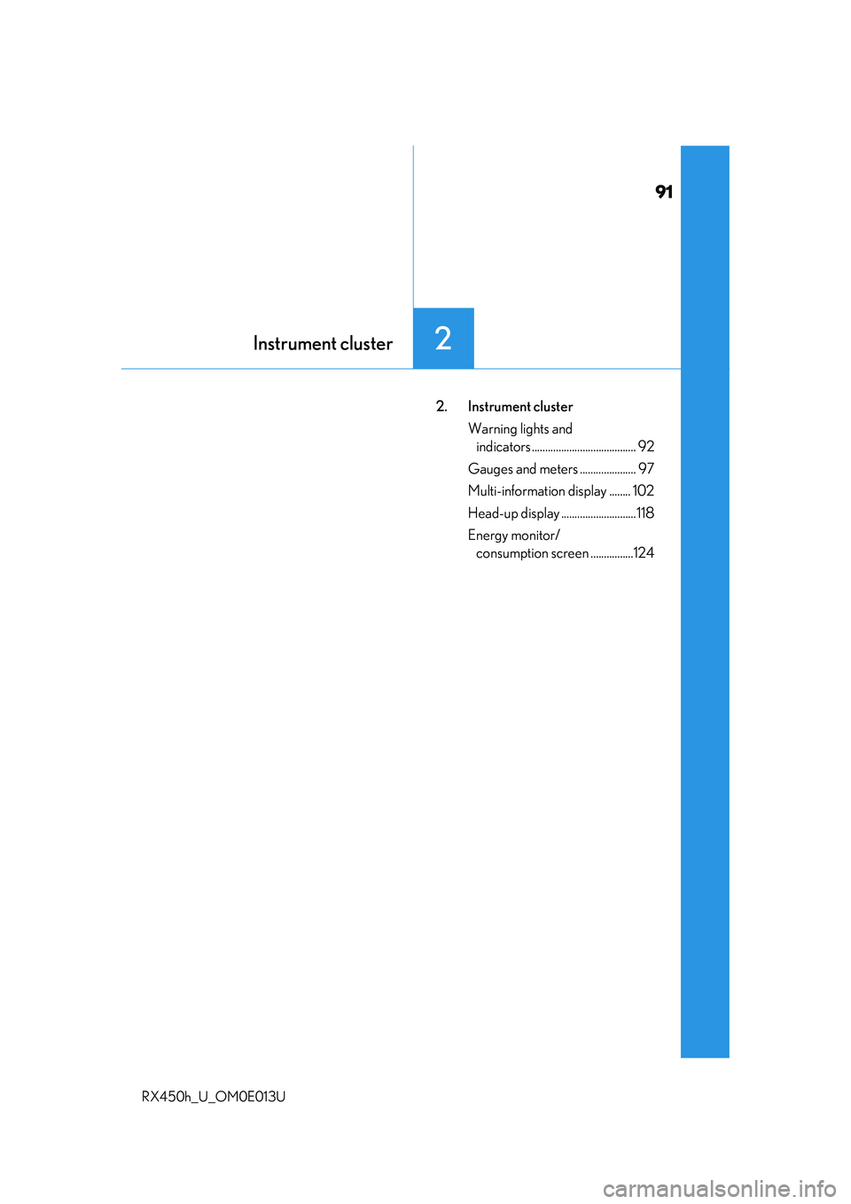 LEXUS RX450H 2016 Owners Guide 91
Instrument cluster2
RX450h_U_OM0E013U
2. Instrument clusterWarning lights and indicators ....................................... 92
Gauges and meters ..................... 97
Multi-information disp