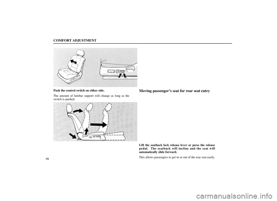 LEXUS SC300 1999  Owners Manual COMFORT ADJUSTMENT
98
Push the control switch on either side.
The amount of lumbar support will change as long as the
switch is pushed.Moving passengers seat for rear seat entry
Lift the seatback loc